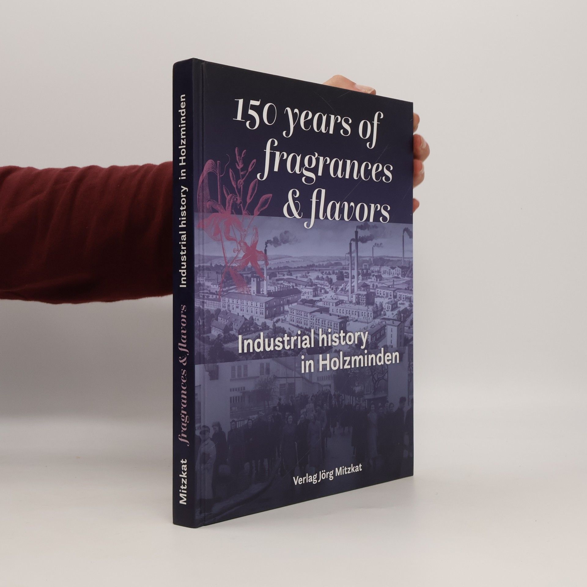 Various authors 150 years of fragrances & flavours: Industrial history in Holzminden