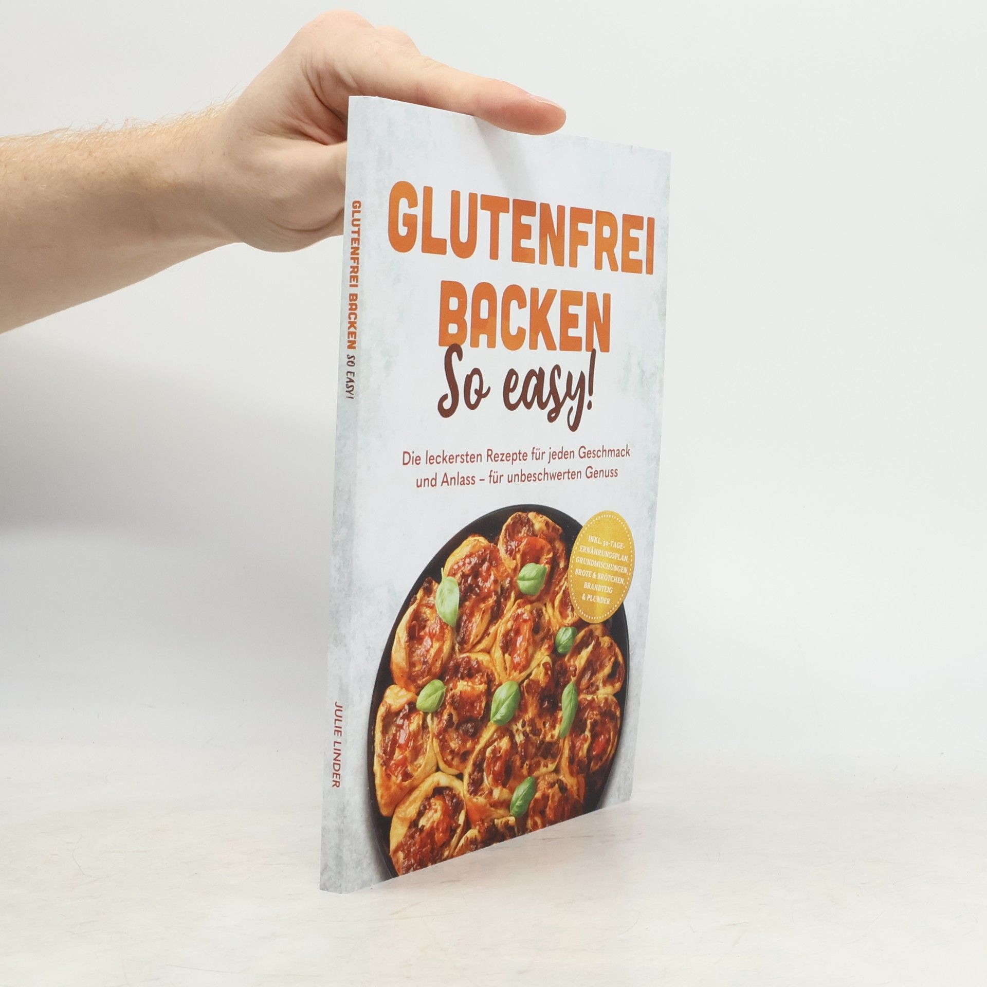 Julie Lindner Glutenfrei backen: So easy! Die leckersten Rezepte für jeden Geschmack und Anlass – für unbeschwerten Genuss – inkl. 30-Tage-Ernährungsplan, Grundmischungen, Brote & Brötchen, Brandteig & Plunder