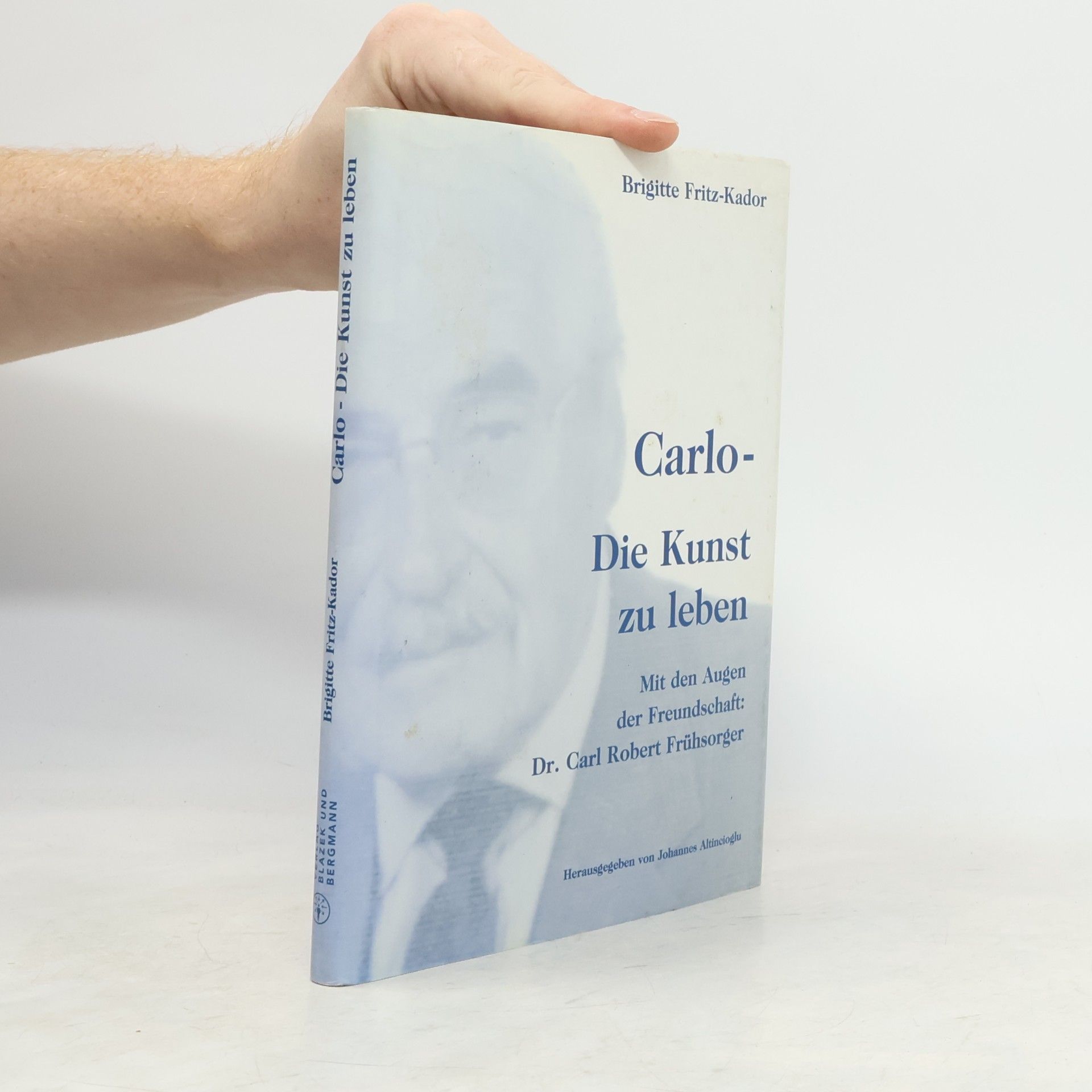 Carlo - Die Kunst zu leben. Mit den Augen der Freundschaft: Dr. Carl Robert Frühsorger