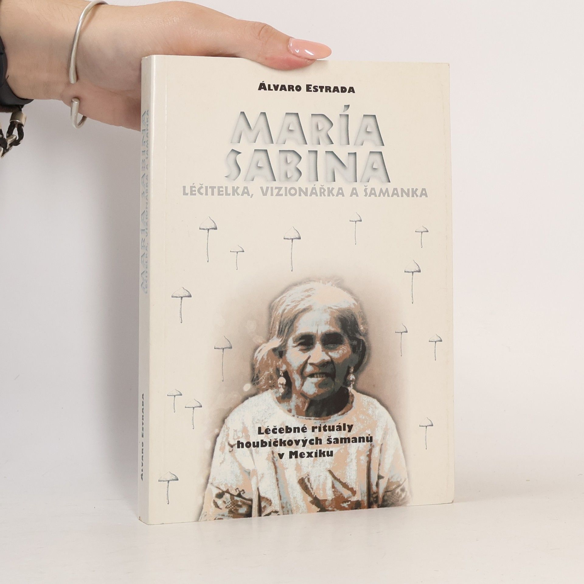 Álvaro Estrada María Sabina: Léčitelka, vizionářka a šamanka. Léčebné rituály houbičkových šamanů v Mexiku