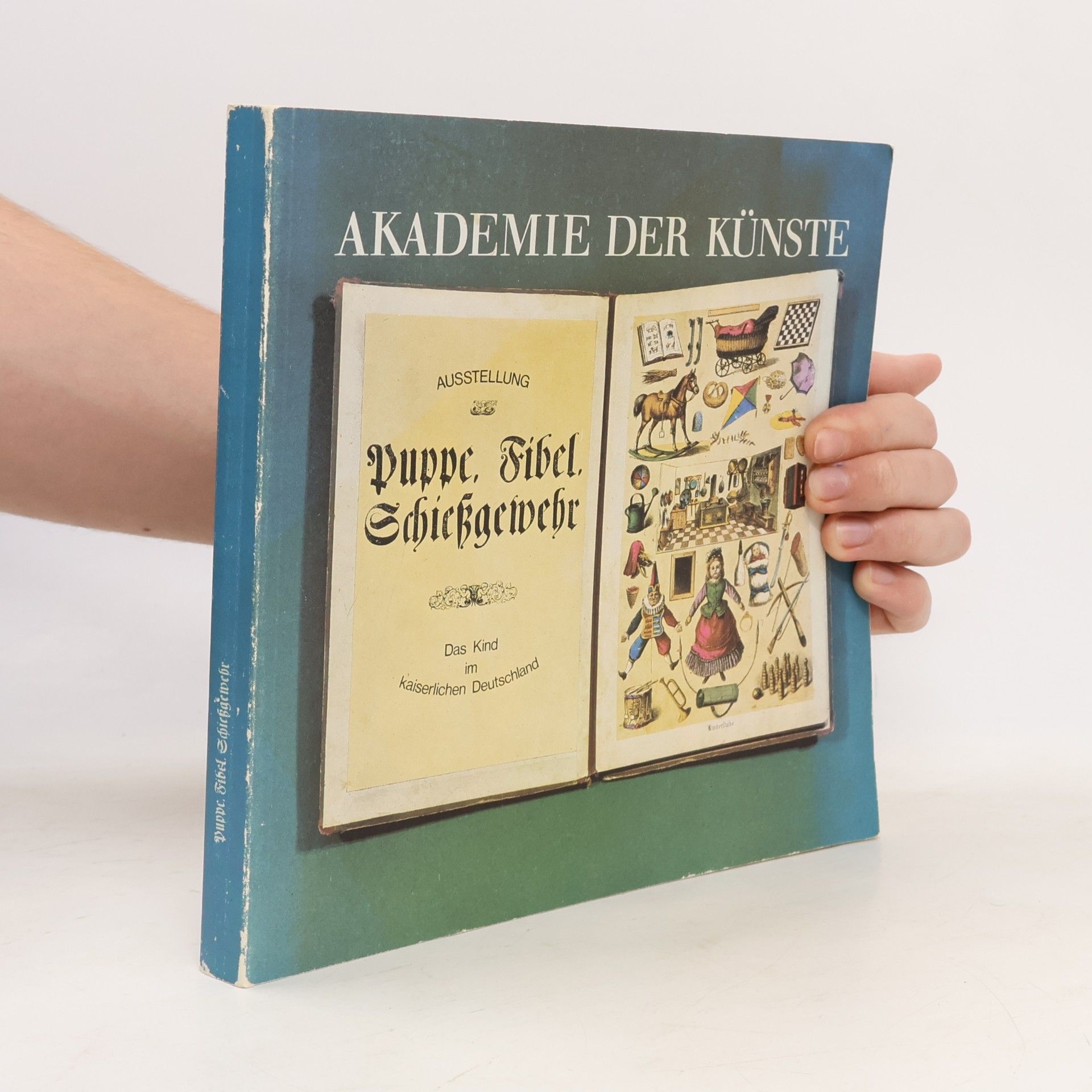 Autorenkollektiv Akademie der Künste: Puppe, Fibel, Schiessgewehr. Das Kind im kaiserlichen Deutschland