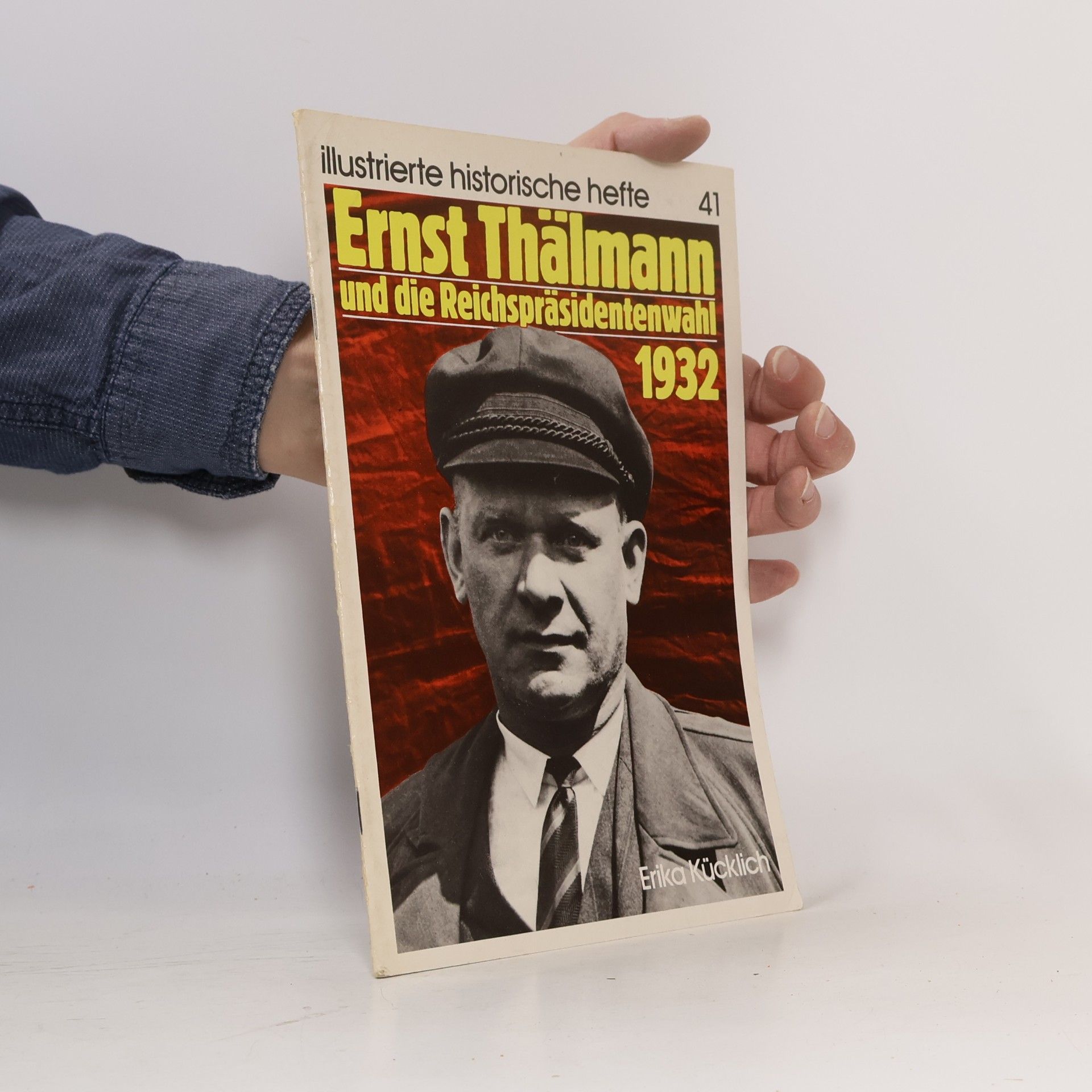 Erika Kücklich Illustrierte Historische Hefte - 41: Ernst Thälmann und die Reichspräsidentenwahl 1932