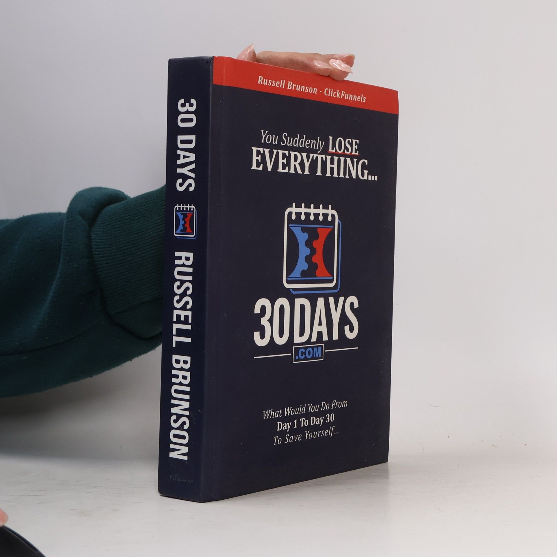 Russell Brunson 30 Days Book - Clickfunnels - You Suddenly Lose Everything... What Would You Do From Day 1 to Day 30 To Save Yourself...