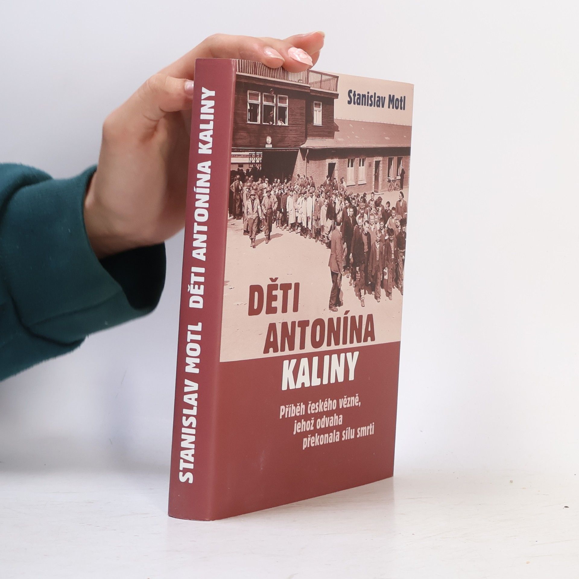 Stanislav Motl Děti Antonína Kaliny : příběh českého vězně, jehož odvaha překonala sílu smrti