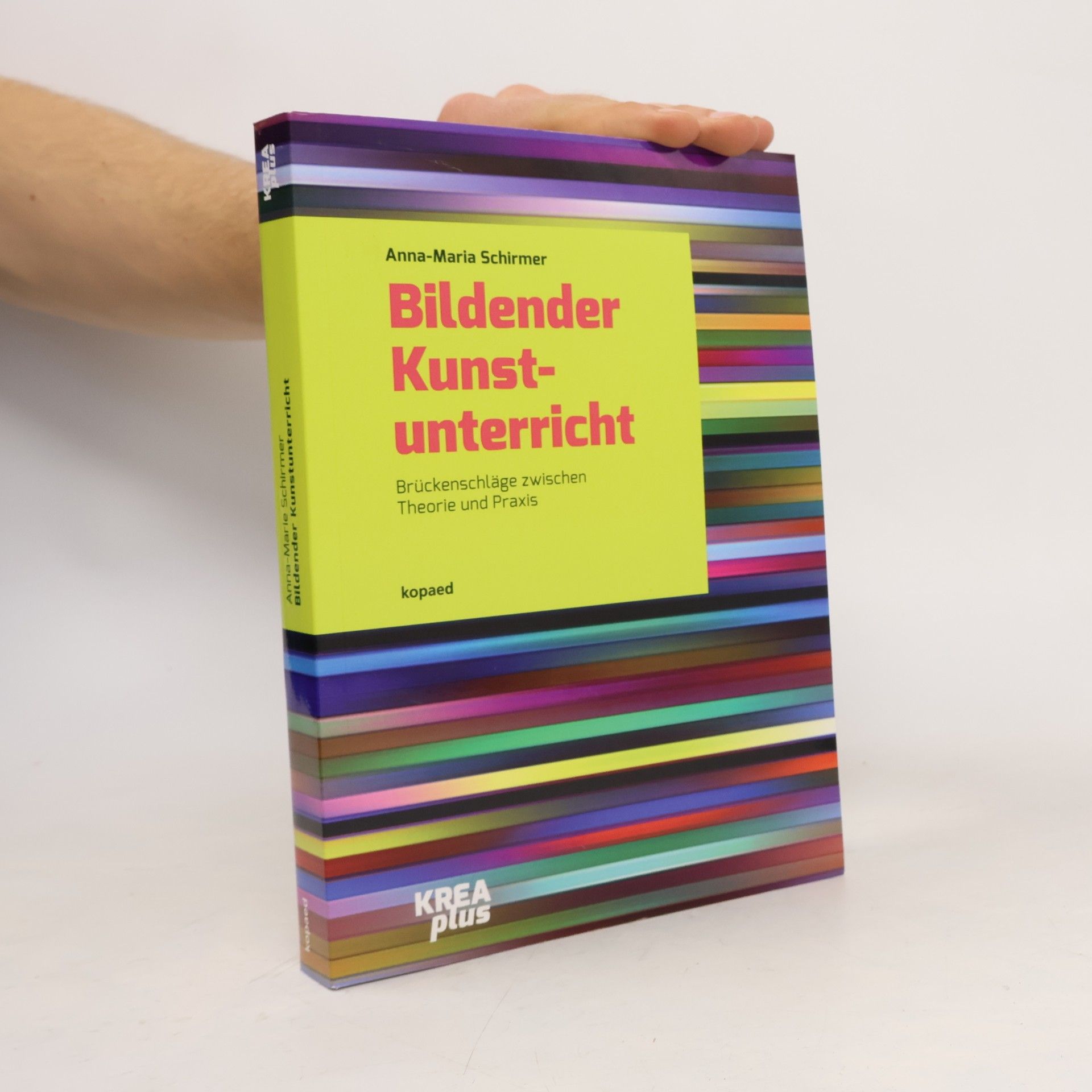 Anna-Maria Schirmer KREAplus: Bildender Kunstunterricht: Brückenschläge zwischen Theorie und Praxis