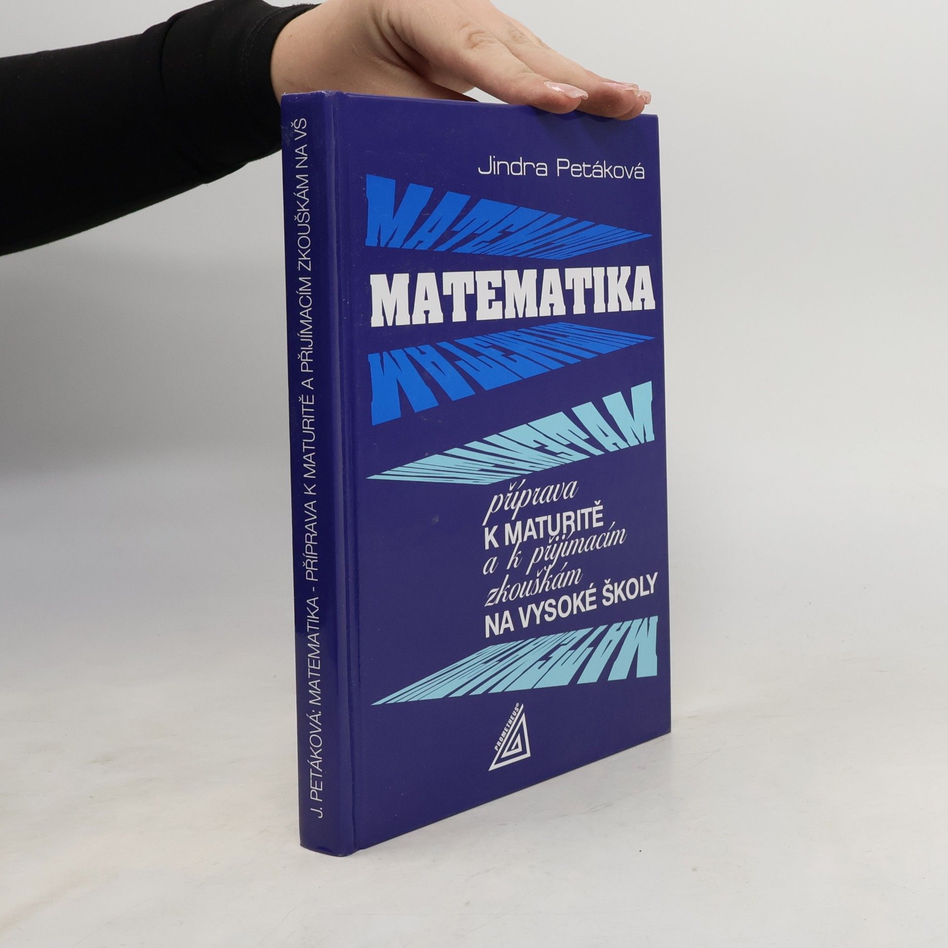 Jindra Petáková Matematika. Příprava k maturitě a k přijímacím zkouškám na vysoké školy