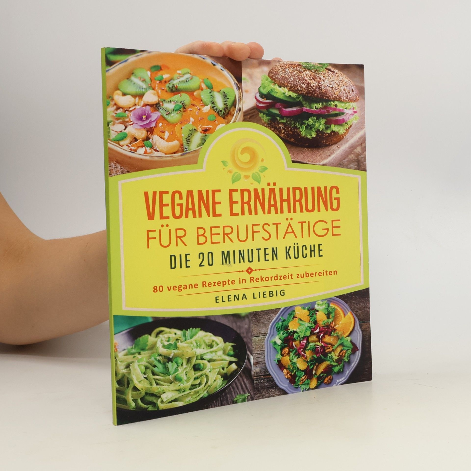 Elena Liebig Vegane Ernährung für Berufstätige - Die 20 Minuten Küche