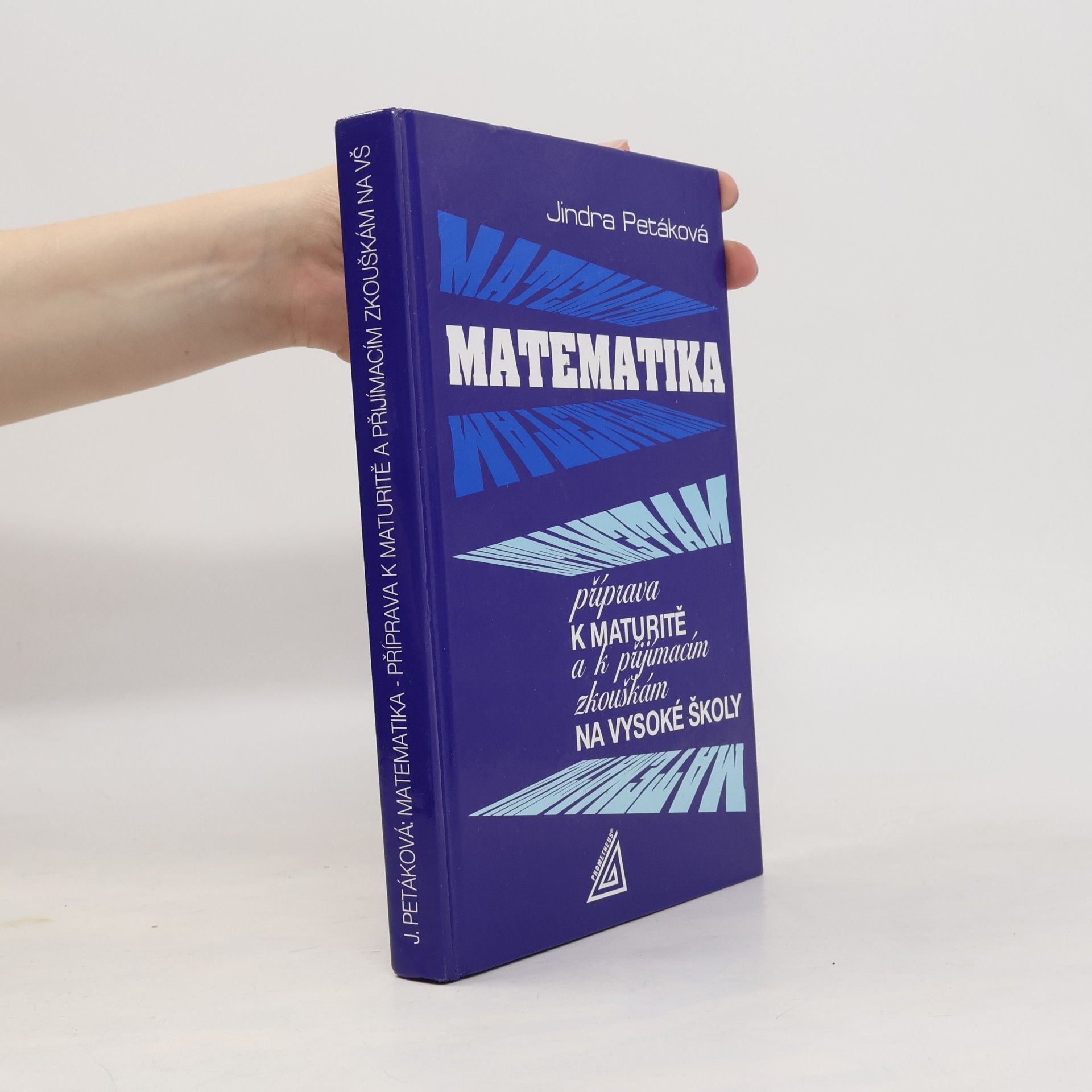 Jindra Petáková Matematika. Příprava k maturitě a k přijímacím zkouškám na vysoké školy