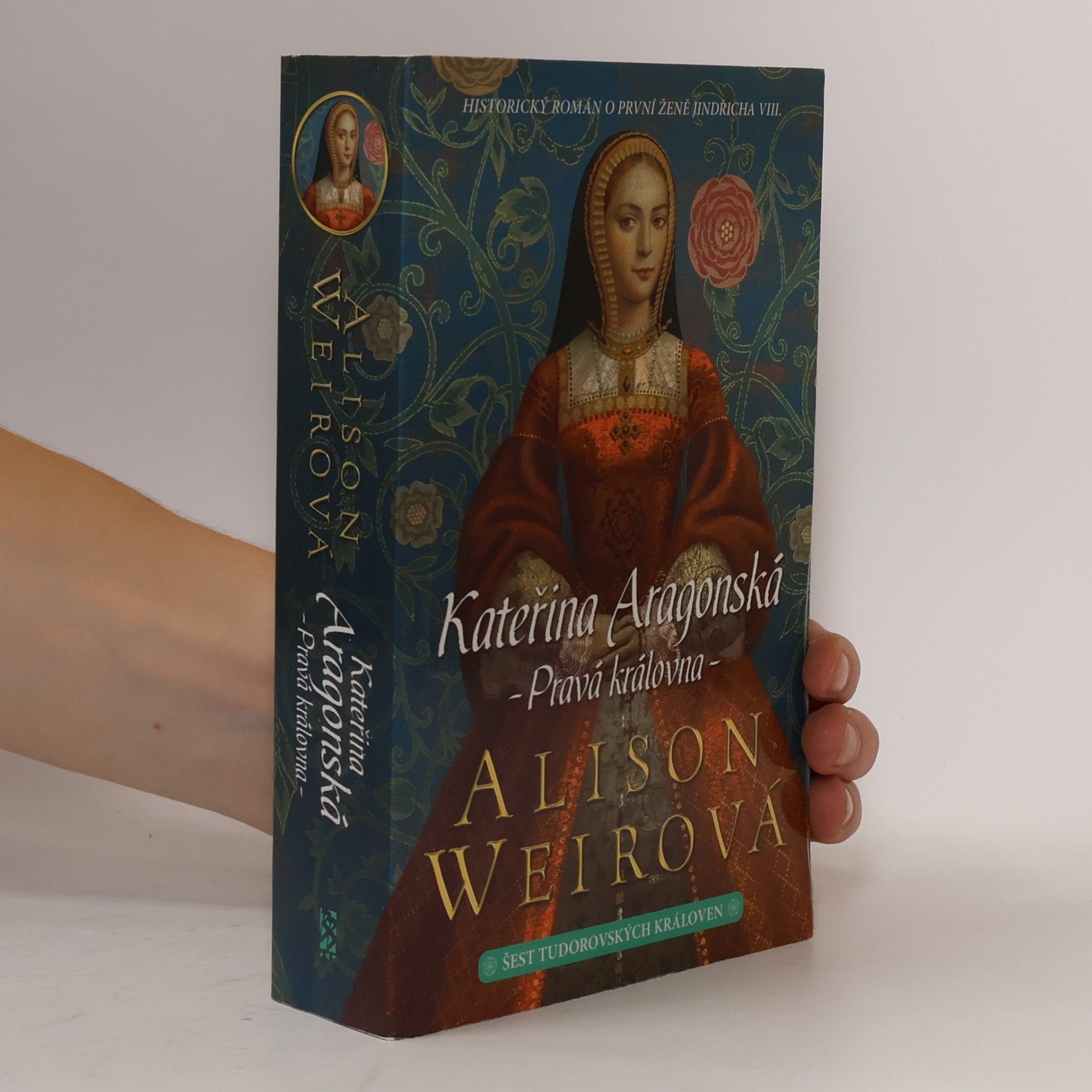 Alisom Weir Šest tudorovských královen. Kateřina Aragonská : Pravá královna
