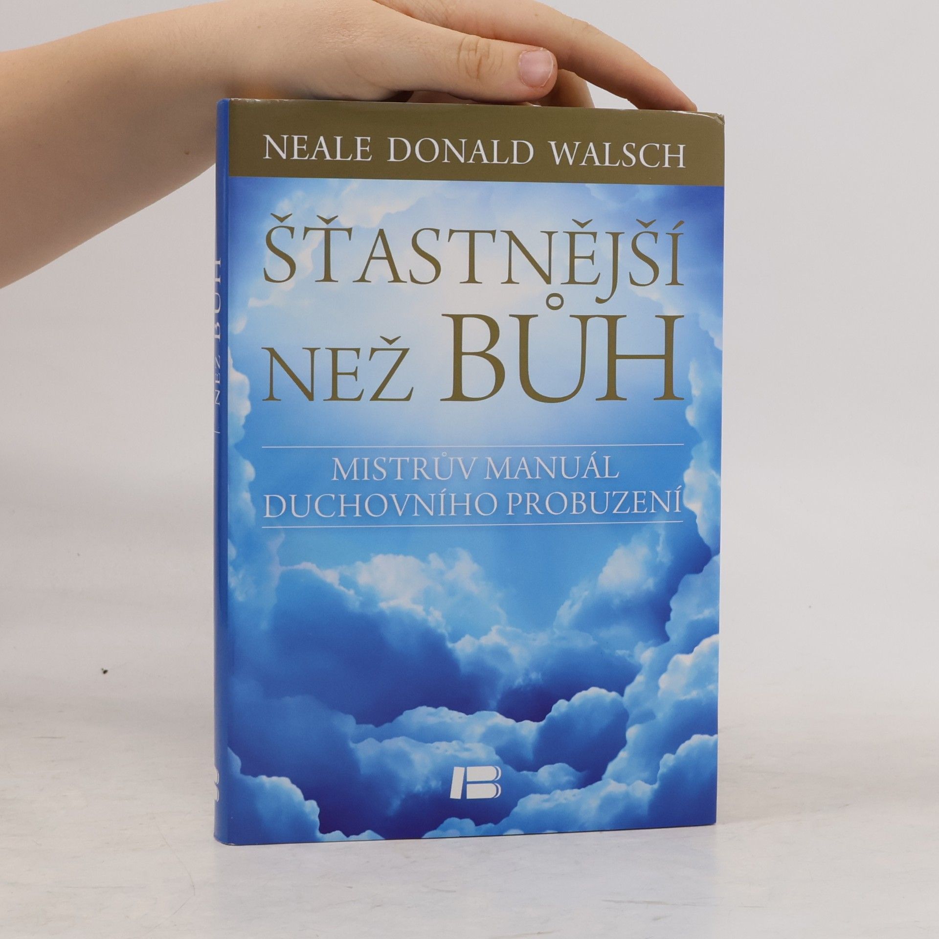 Neale Donald Walsch Šťastnější než Bůh : proměňte svůj všední život v nevšední zážitek