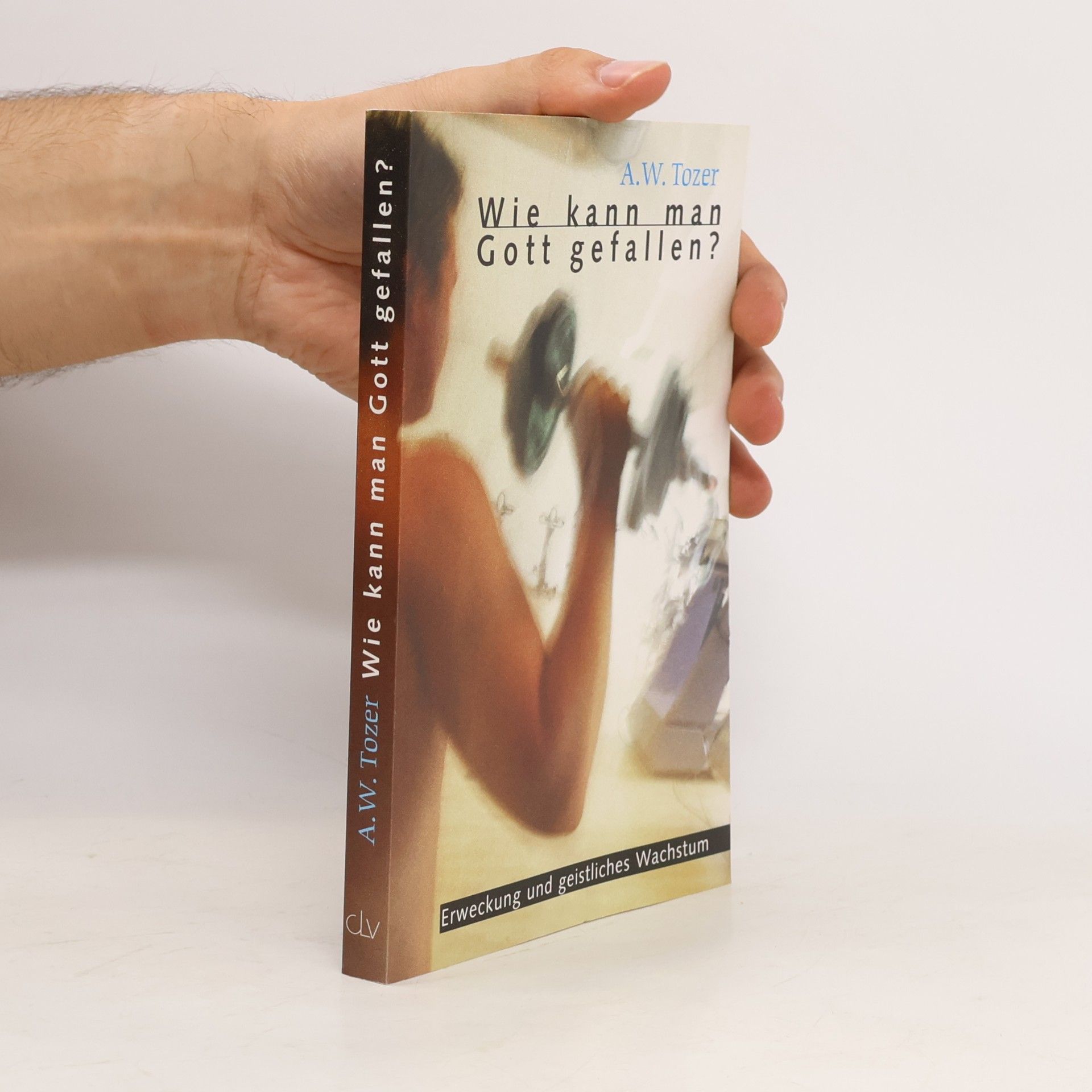 Aiden W. Tozer Wie kann man Gott gefallen?