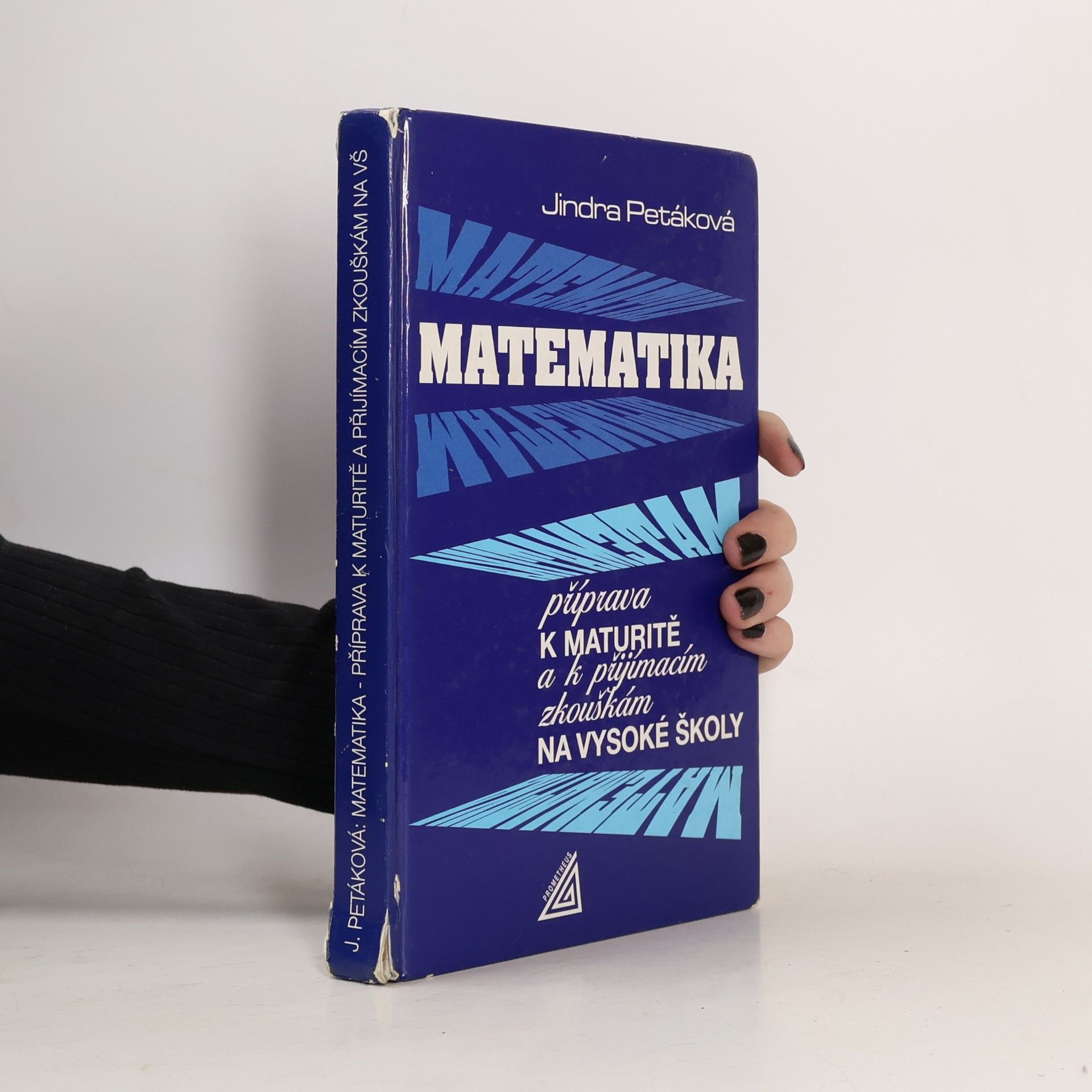 Jindra Petáková Matematika. Příprava k maturitě a k přijímacím zkouškám na vysoké školy