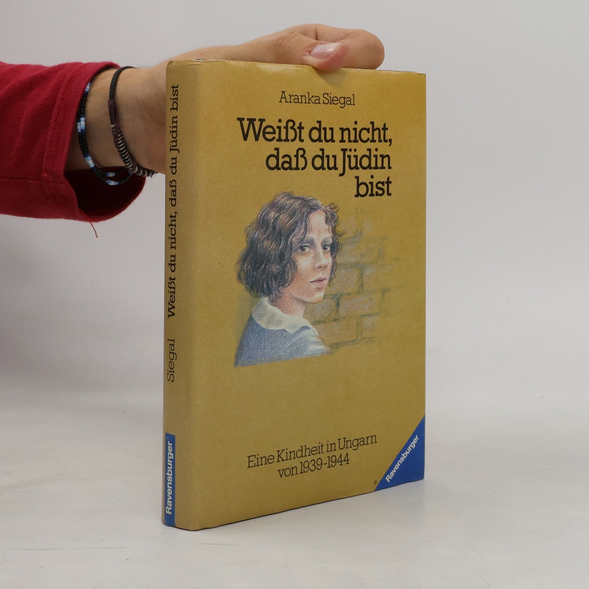 Aranka Siegal Weißt du nicht, daß du Jüdin bist? Eine Kindheit in Ungarn von 1939-1944