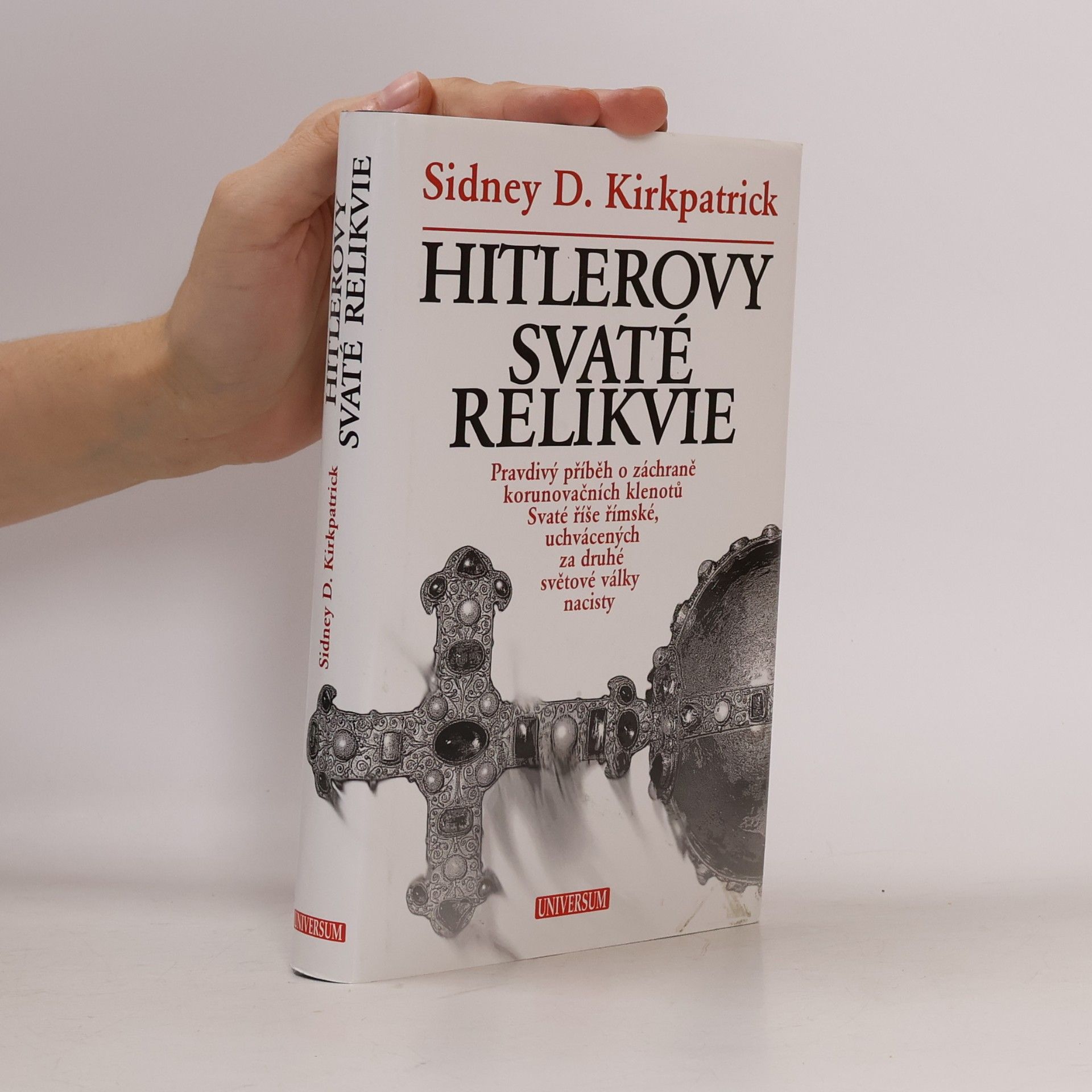 Sidney Kirkpatrick Hitlerovy svaté relikvie : pravdivý příběh o záchraně korunovačních klenotů Svaté říše římské, uchvácených za druhé světové války nacisty