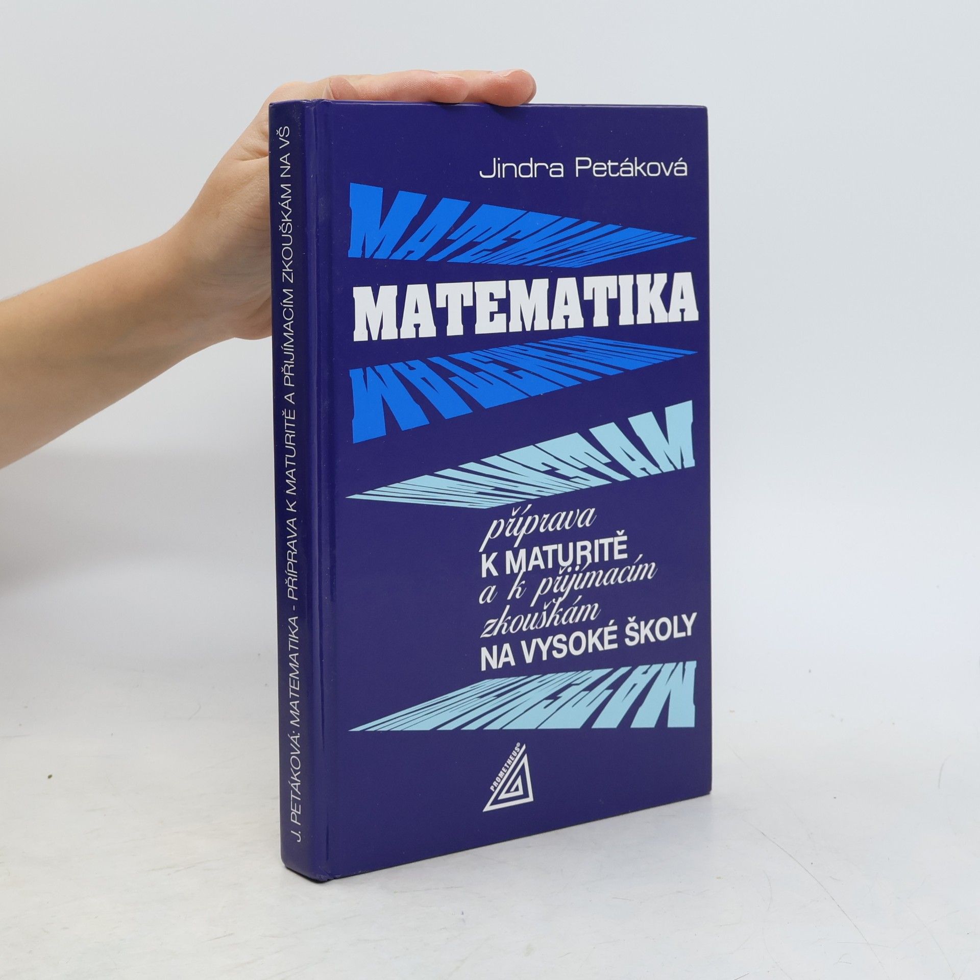 Jindra Petáková Matematika. Příprava k maturitě a k přijímacím zkouškám na vysoké školy
