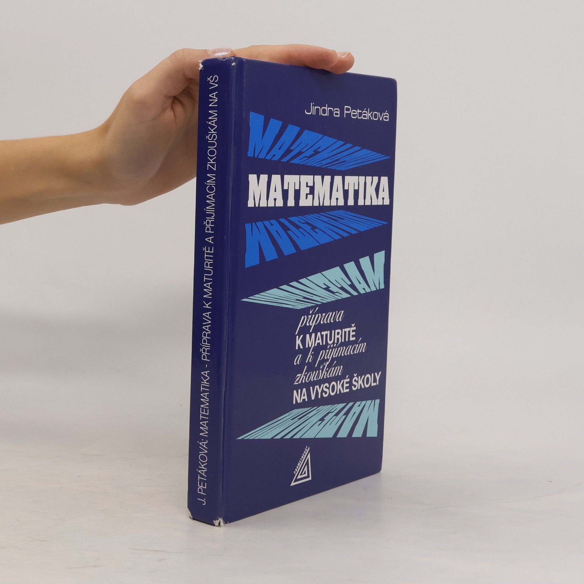 Jindra Petáková Matematika. Příprava k maturitě a k přijímacím zkouškám na vysoké školy
