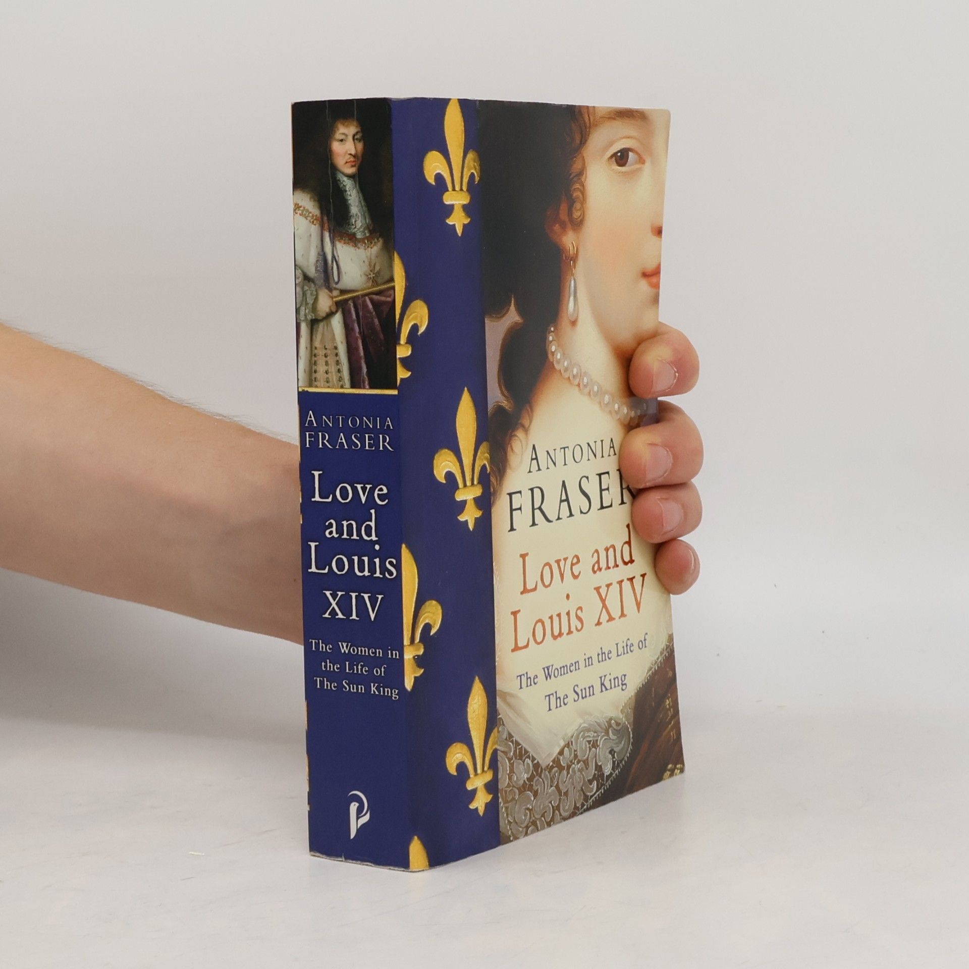 Antonia Fraser Love and Louis XIV : The Women in the Life of the Sun King