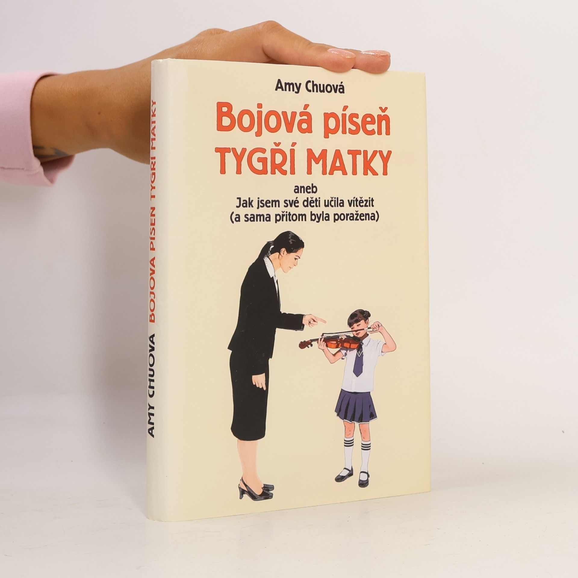 Amy Chua Bojová píseň tygří matky, aneb, Jak jsem své děti učila vítězit (a sama přitom byla poražena)