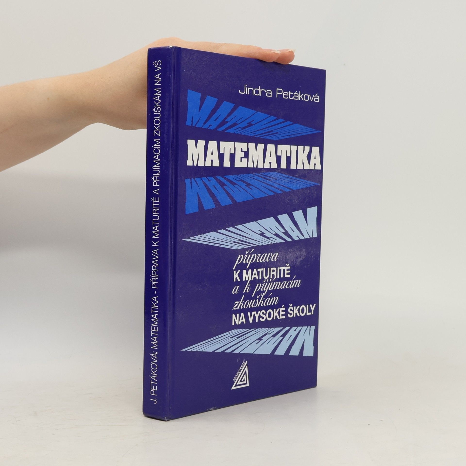 Jindra Petáková Matematika. Příprava k maturitě a k přijímacím zkouškám na vysoké školy