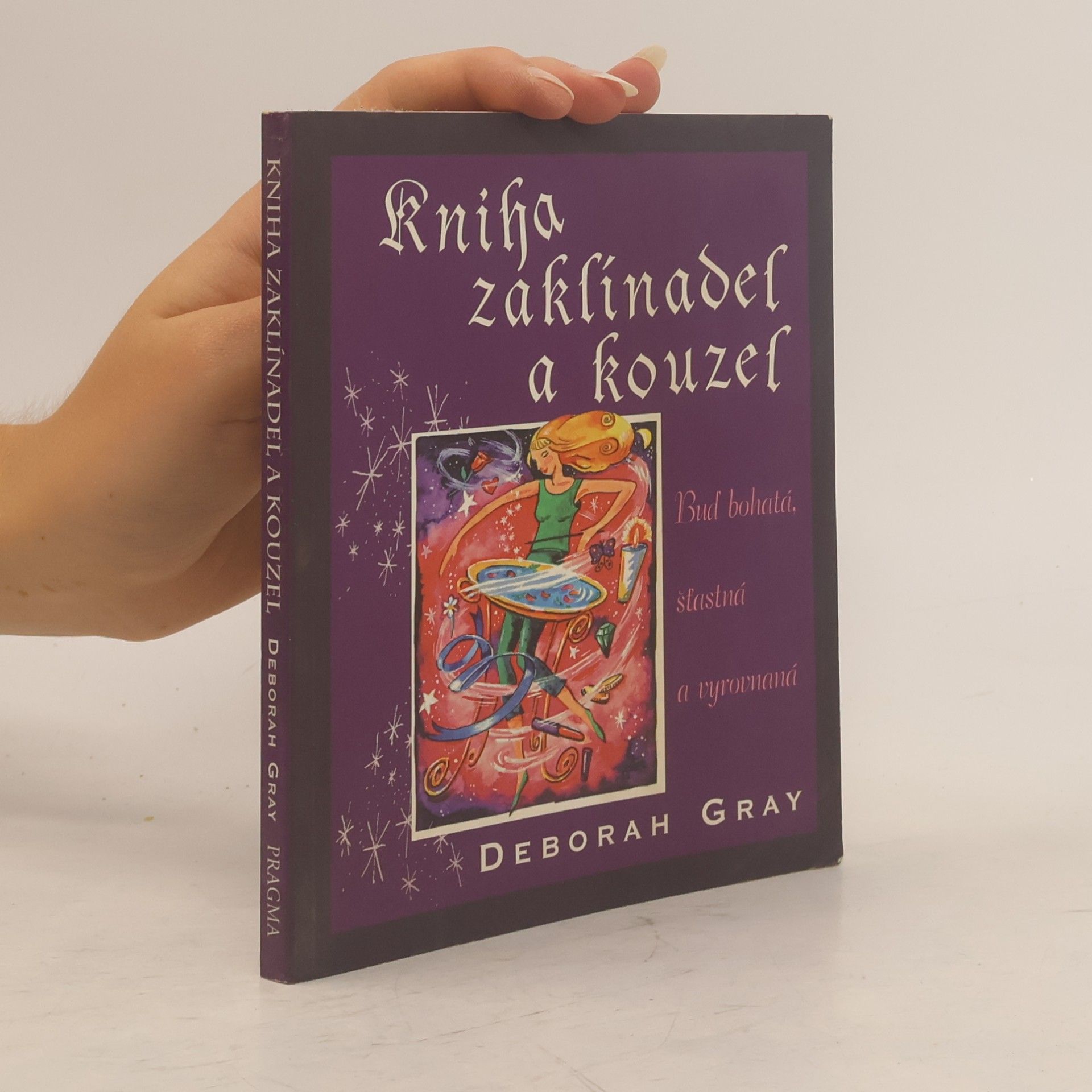 Deborah Gray Kniha zaklínadel a kouzel: Buď bohatá, šťastná a vyrovnaná