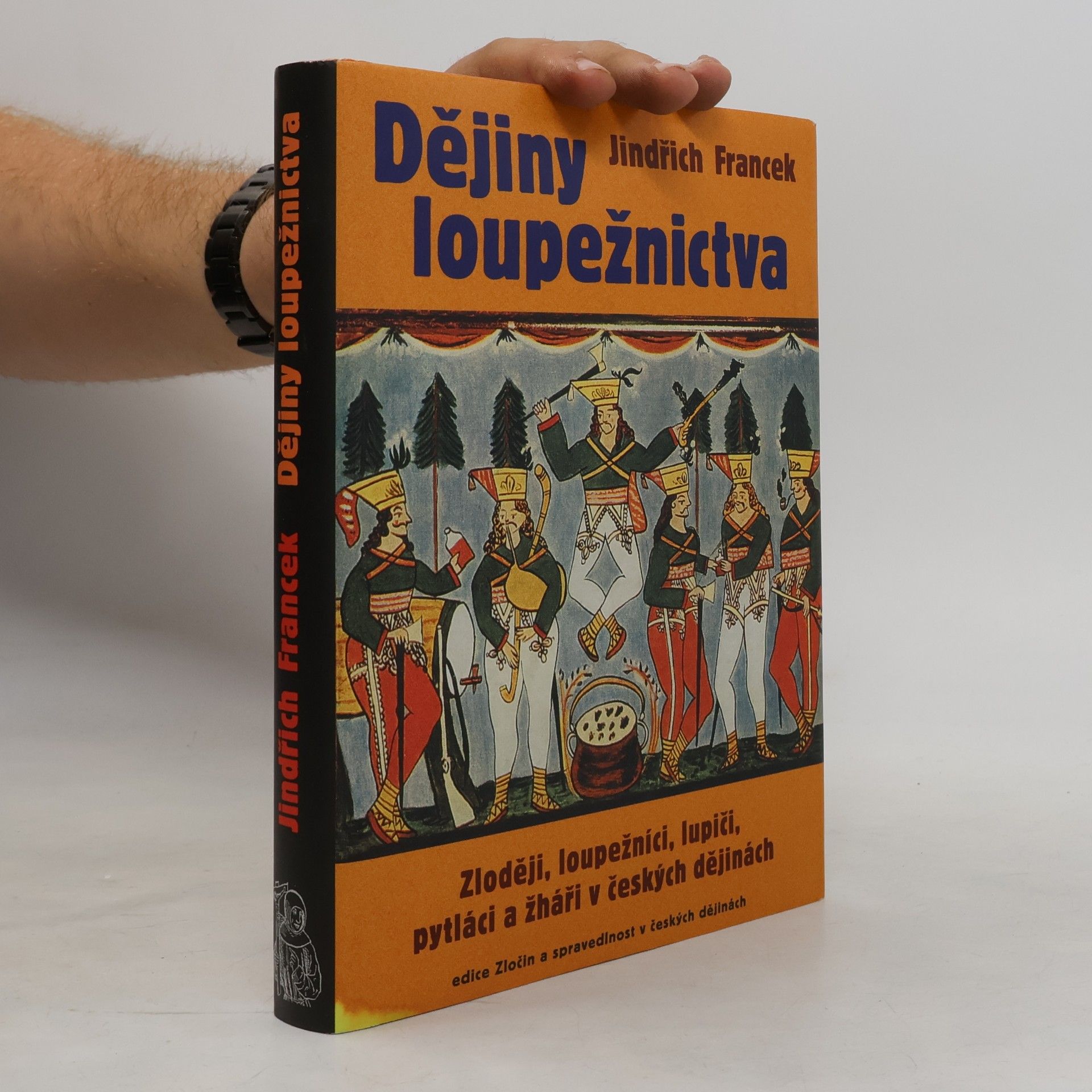 Jindřich Francek Dějiny loupežnictva: Zloději, loupežníci, lupiči, pytláci a žháři v českých dějinách