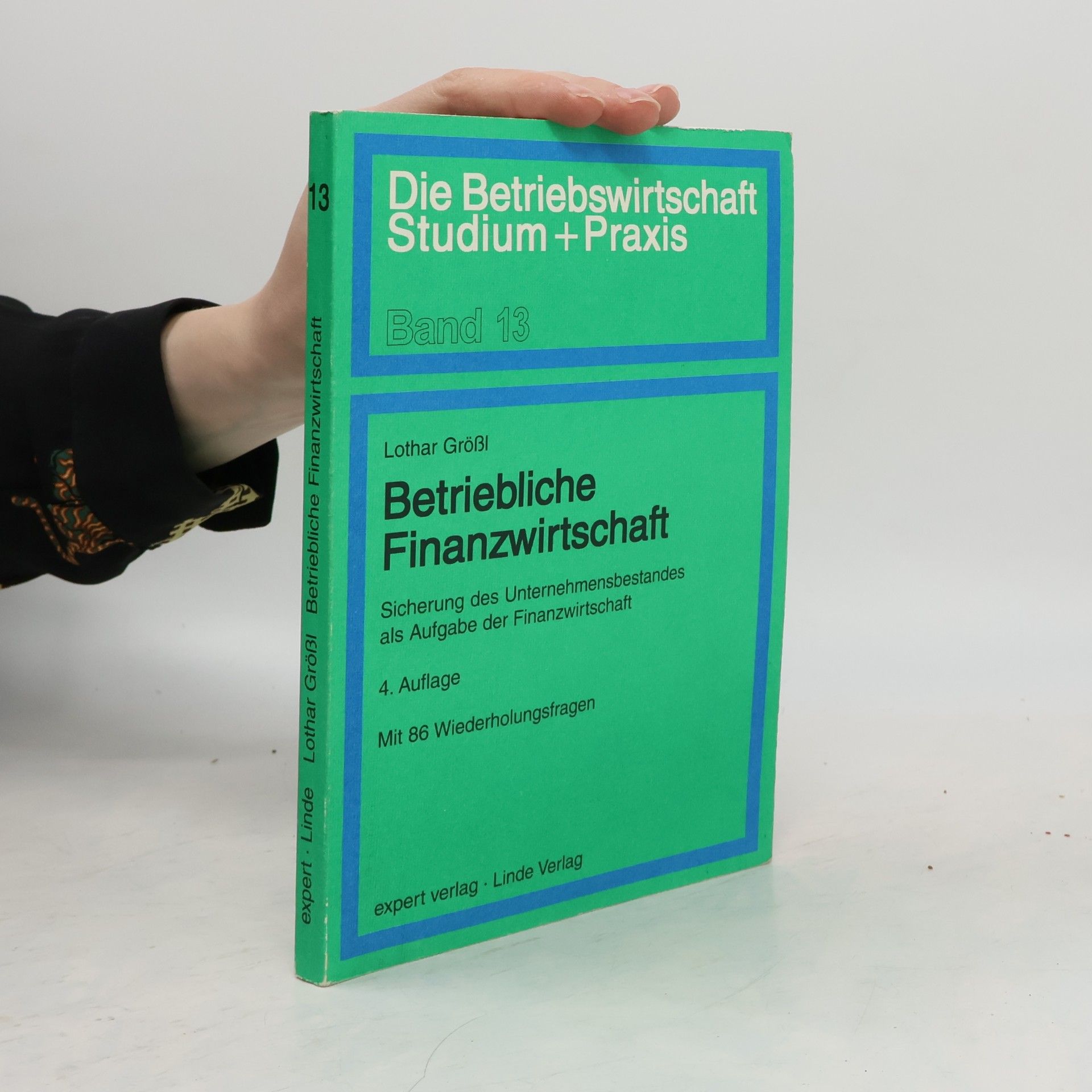 Lothar Größl Die Betriebswirtschaft. Studium und Praxis - 13: Betriebliche Finanzwirtschaft