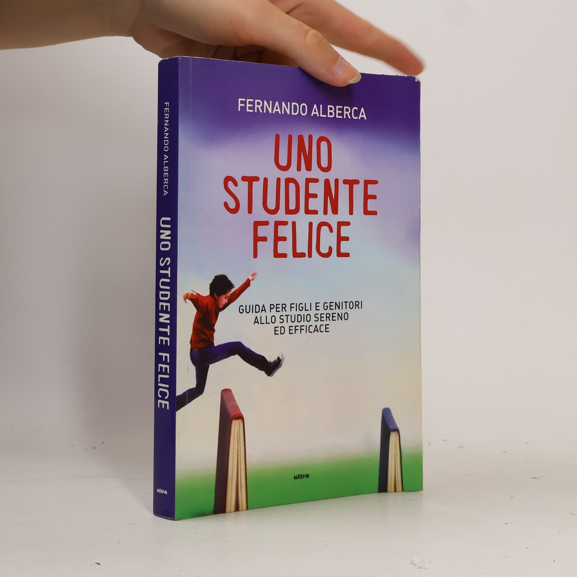 Uno studente felice. Guida per figli e genitori allo studio sereno ed efficace