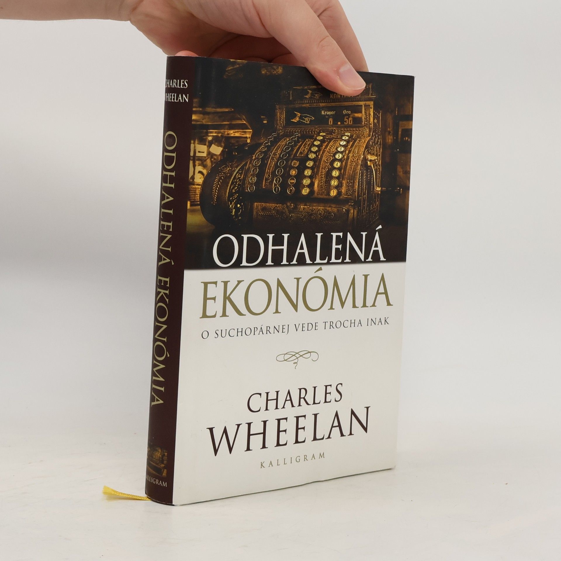Charles J. Wheelan Odhalená ekonómia : o suchopárnej vede trocha inak