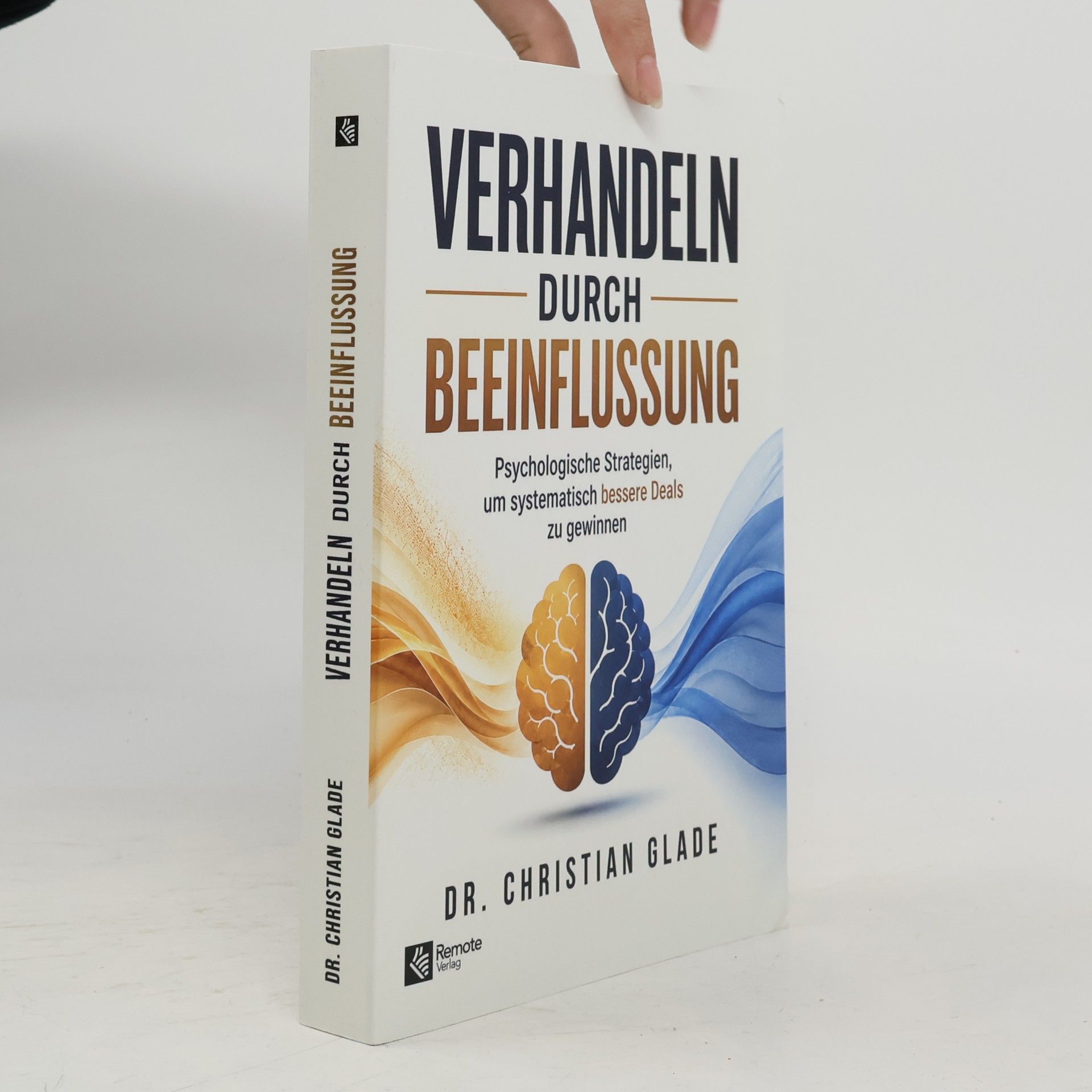 Christian Glade Verhandeln durch Beeinflussung: Psychologische Strategien, um systematisch bessere Deals zu gewinnen