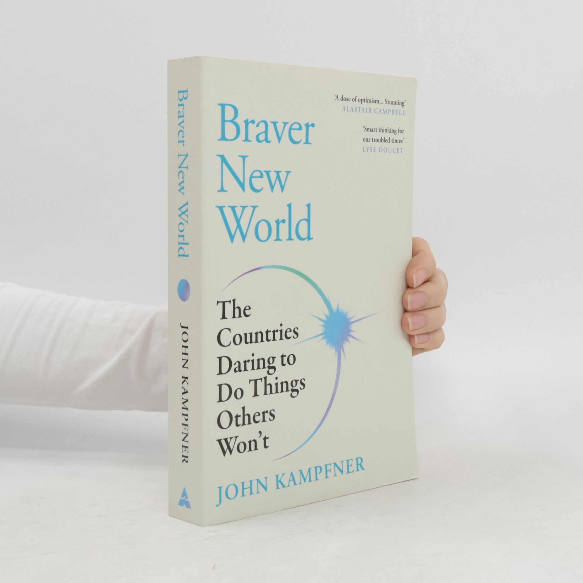 John Kampfner Braver New World: The Countries Daring to Do Things Others Won't