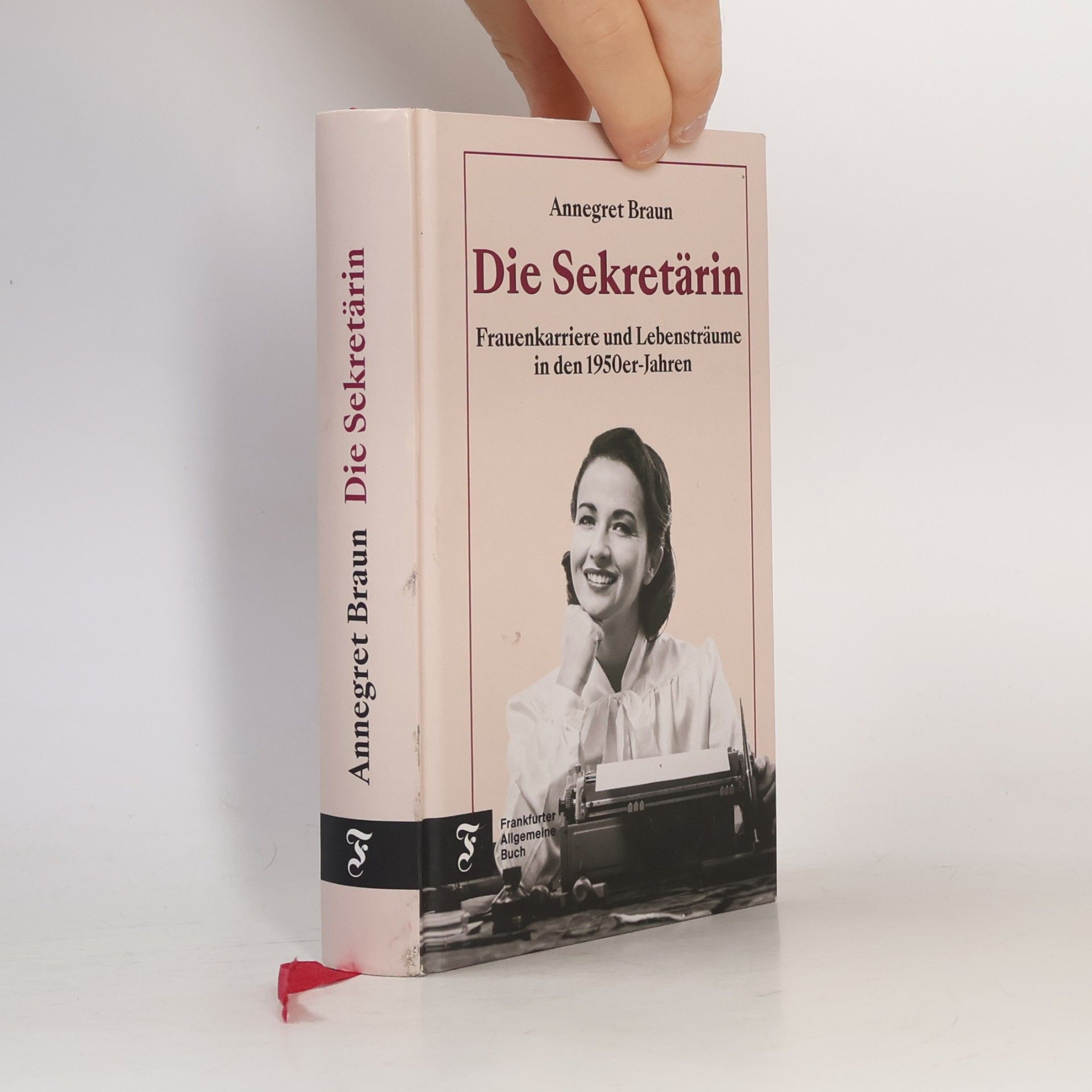 Annegret Braun Die Sekretärin. Frauenkarriere und Lebensträume in den 1950er Jahren