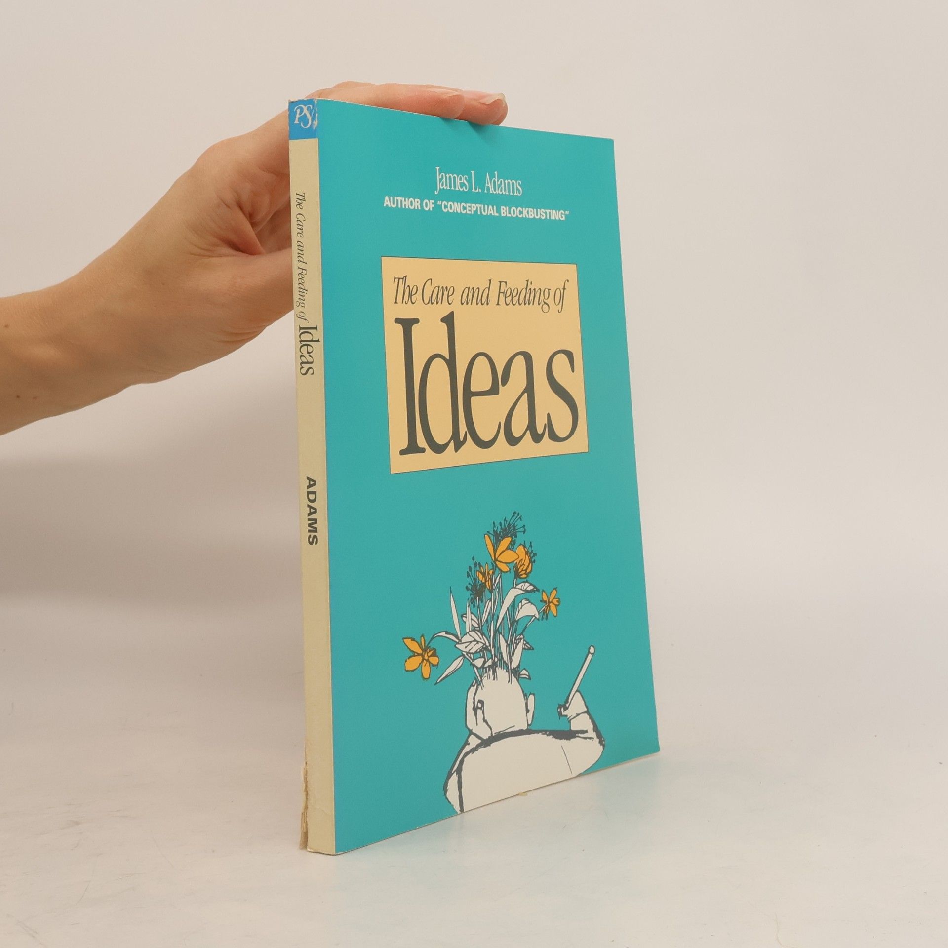 James L. Adams. The Care and Feeding of Ideas