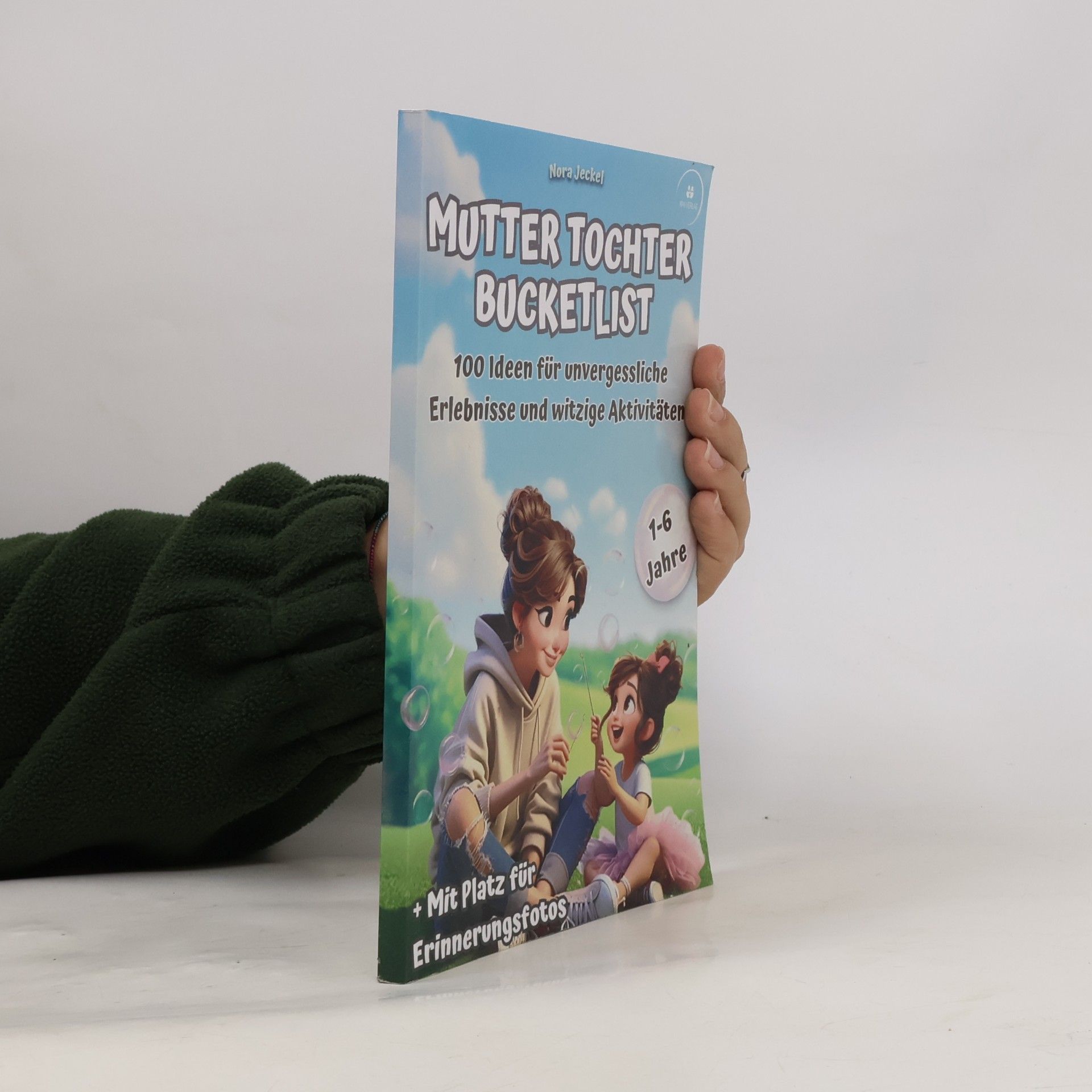 Jeckel, Nora Mutter Tochter Bucketlist: 100 Ideen für unvergessliche Erlebnisse und Aktivitäten: Für Kinder im Alter von 1-6 Jahren - 3 in 1: Erinnerungs-Album, Ausfüllbuch und Inspirationsquelle