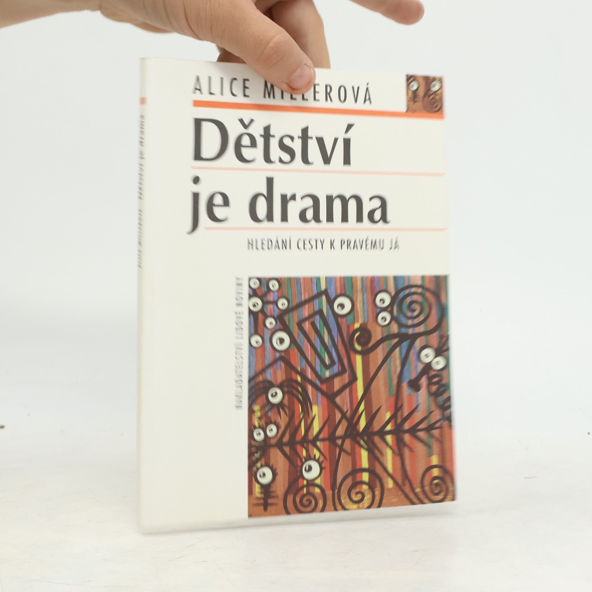 Alice Miller Dětství je drama. Hledání cesty k pravému já