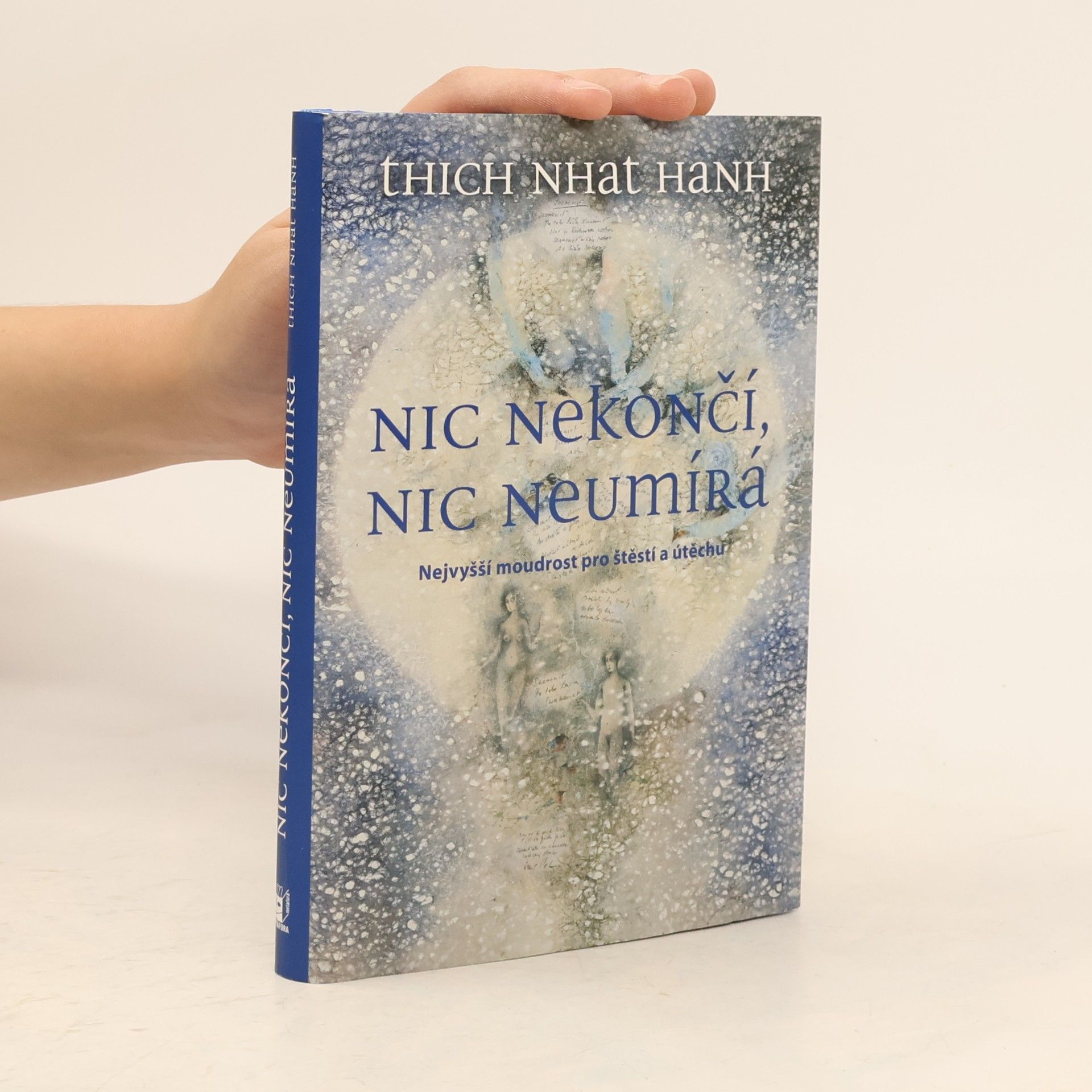 Thích Nhất Hạnh Nic nekončí, nic neumírá : nejvyšší moudrost pro štěstí a útěchu