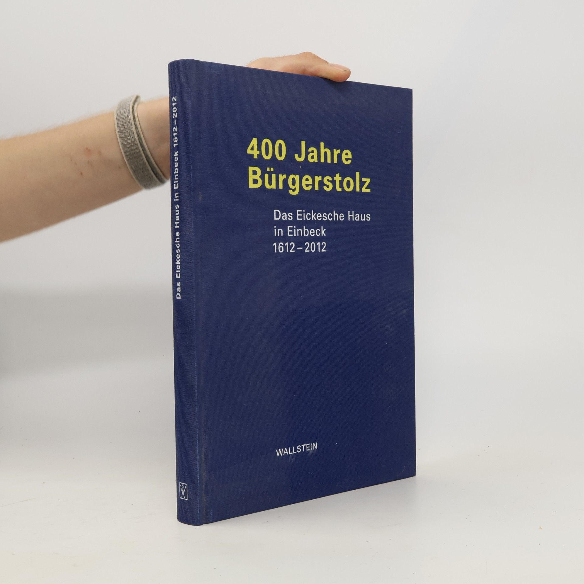 Betina Meißner 400 Jahre Bürgerstolz: Das Eickesche Haus in Einbeck 1612-2012