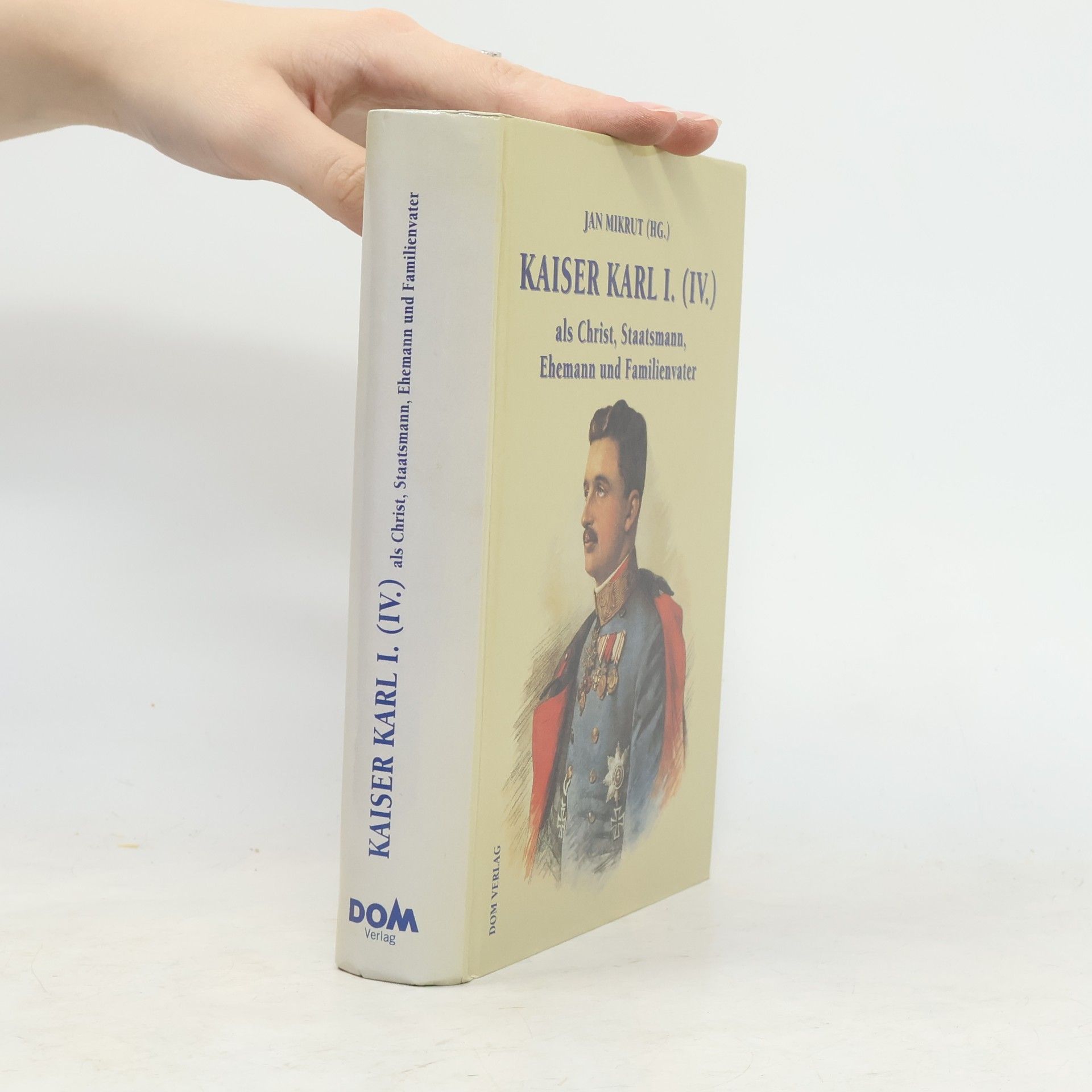 Jan Mikrut Kaiser Karl I. (IV.) als Christ, Staatsmann, Ehemann und Familienvater