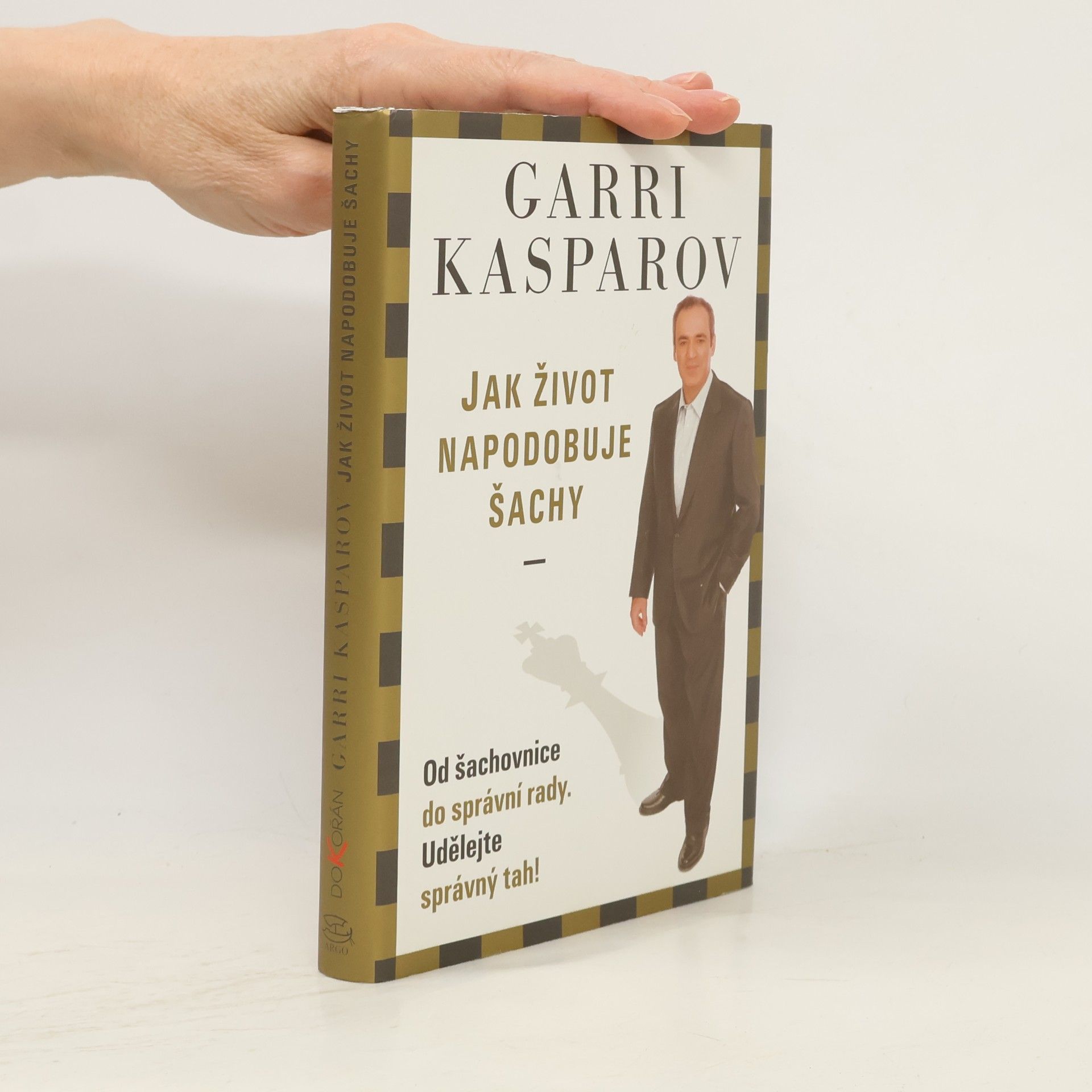 Garry Kasparov Jak život napodobuje šachy. Od šachovnice do správní rady. Udělejte správný tah!