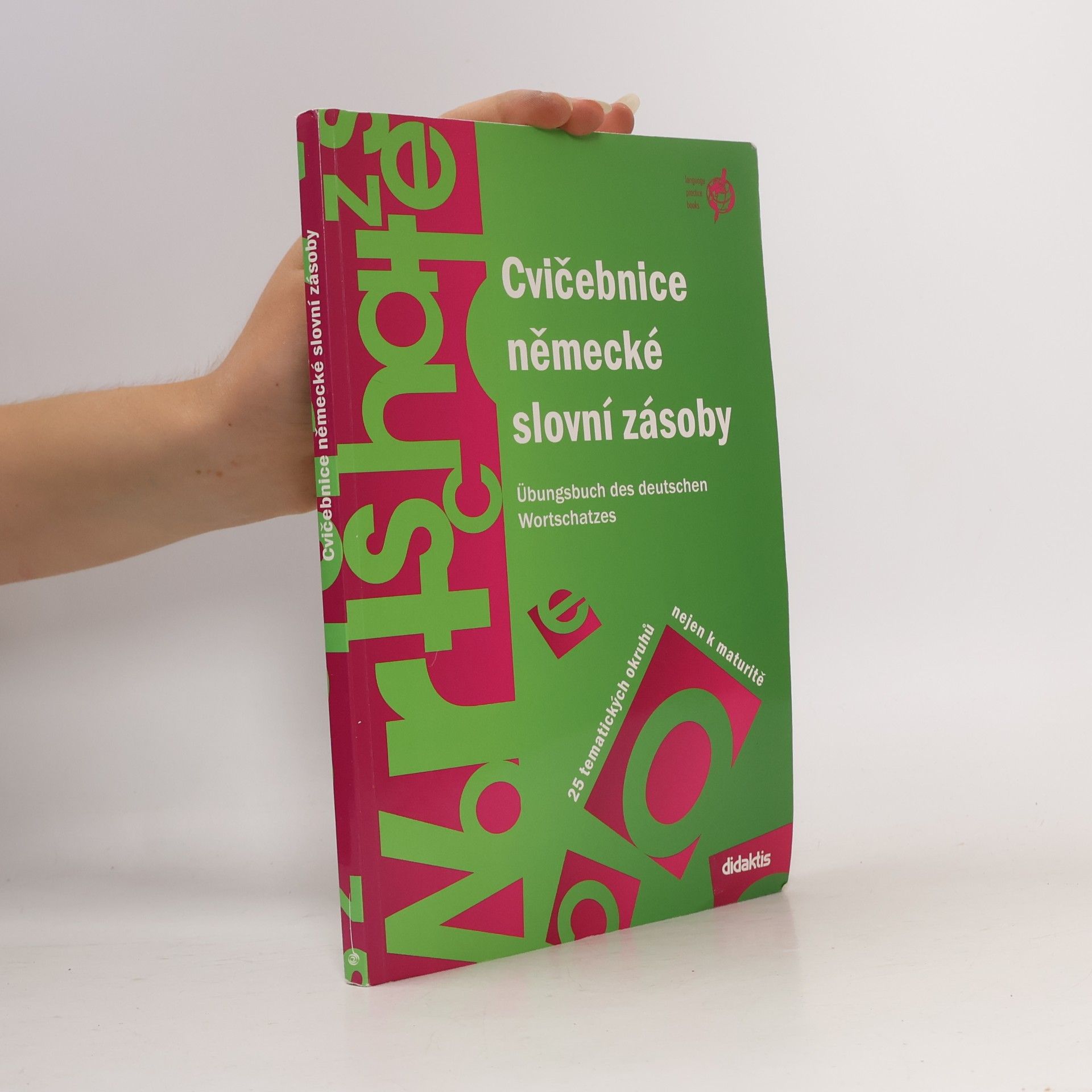 Cvičebnice německé slovní zásoby. Übungsbuch des deutschen Wortschatzes.25 tematických okruhů nejen k maturitě