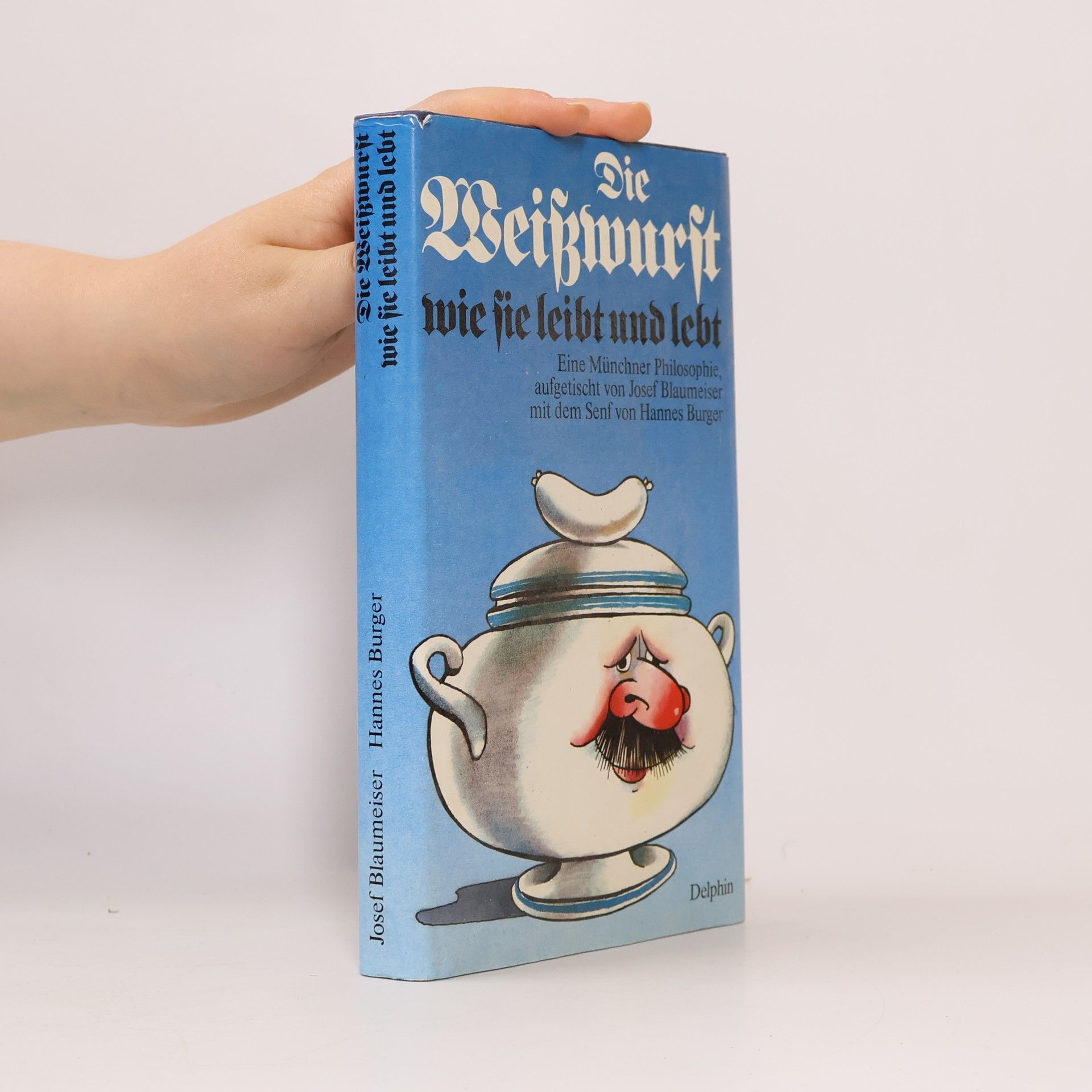 Josef Blaumeiser Die Weisswurst, wie sie leibt und lebt