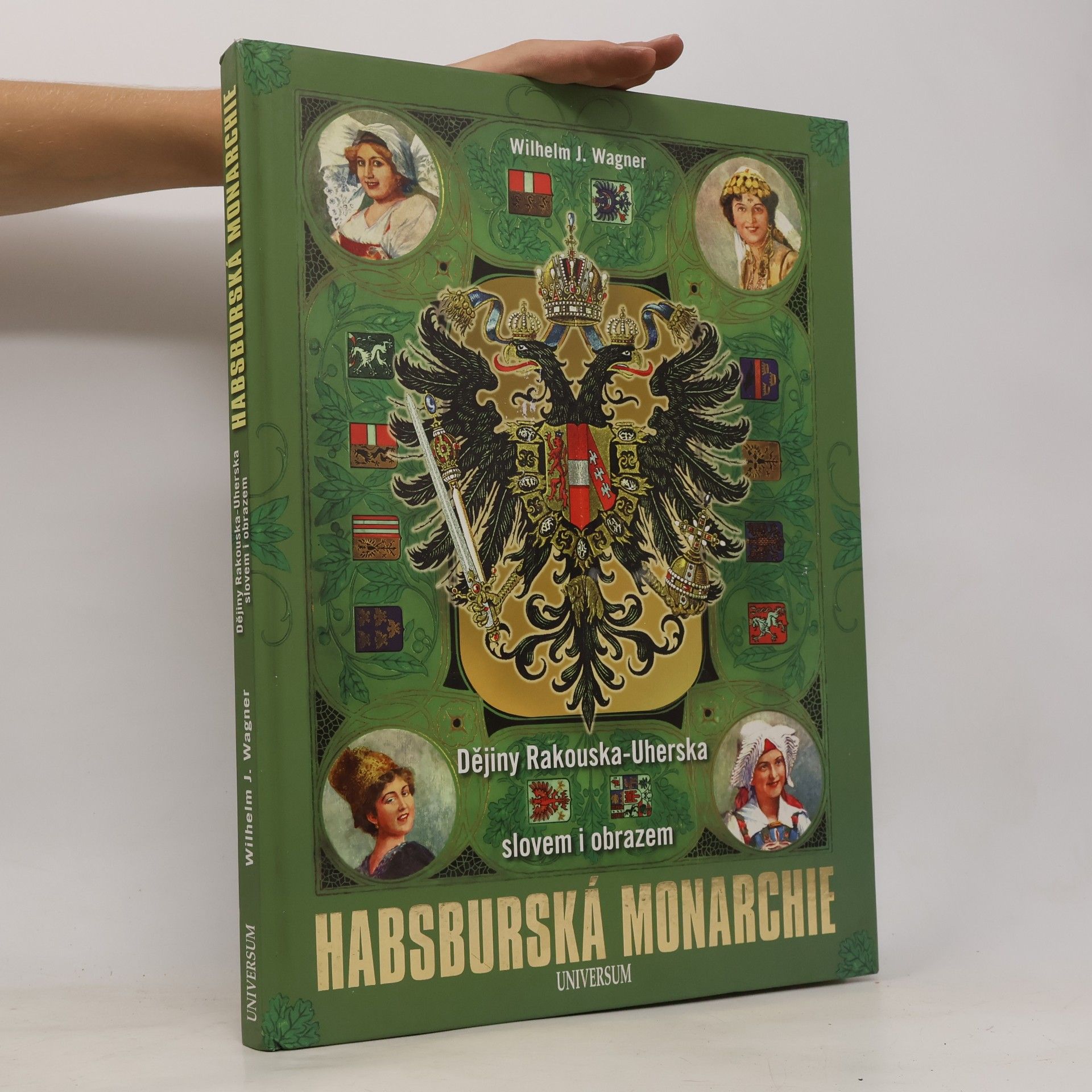 Wilhelm J. Wagner Habsburská monarchie. Dějiny Rakouska-Uherska slovem i obrazem.