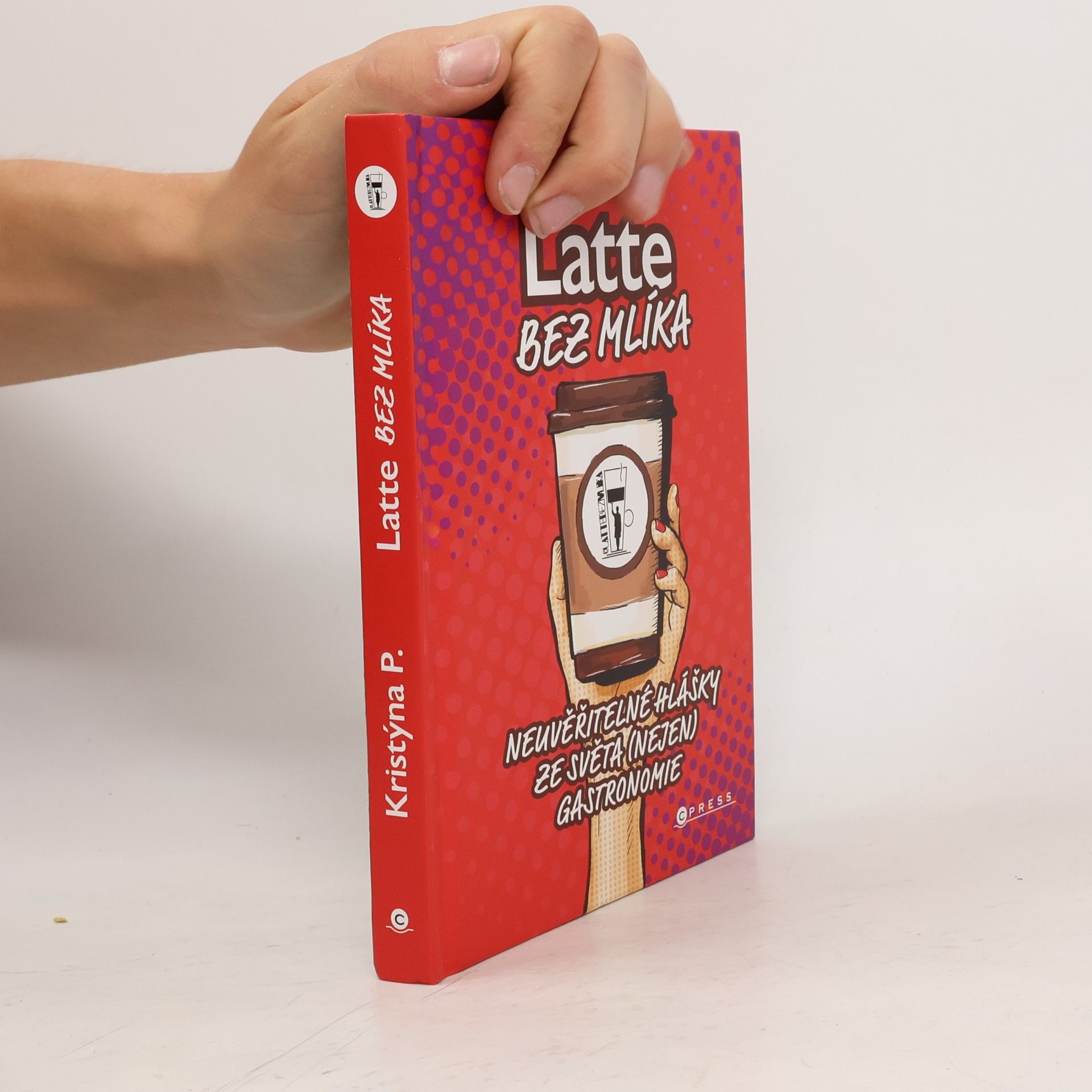 Kristýna P Latte bez mlíka : neuvěřitelné hlášky ze světa (nejen) gastronomie