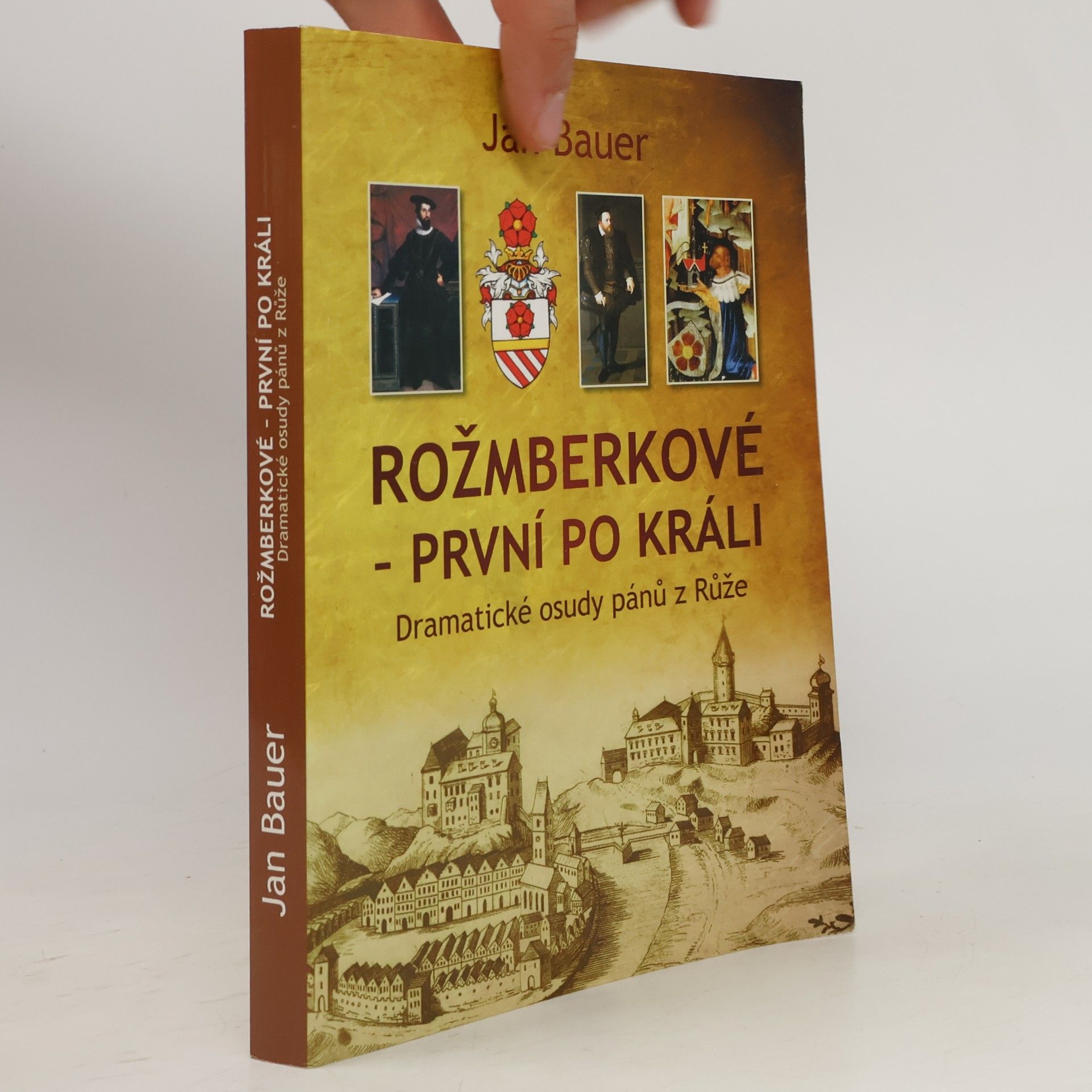 Jan Bauer Rožmberkové - první po králi. Dramatické osudy pánů z Růže