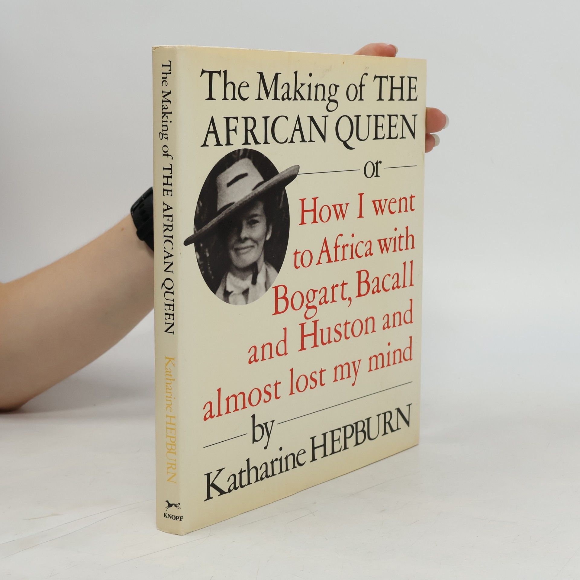 Katharine Hepburn The Making of The African Queen, Or, How I Went to Africa with Bogart, Bacall, and Huston and Almost Lost My Mind