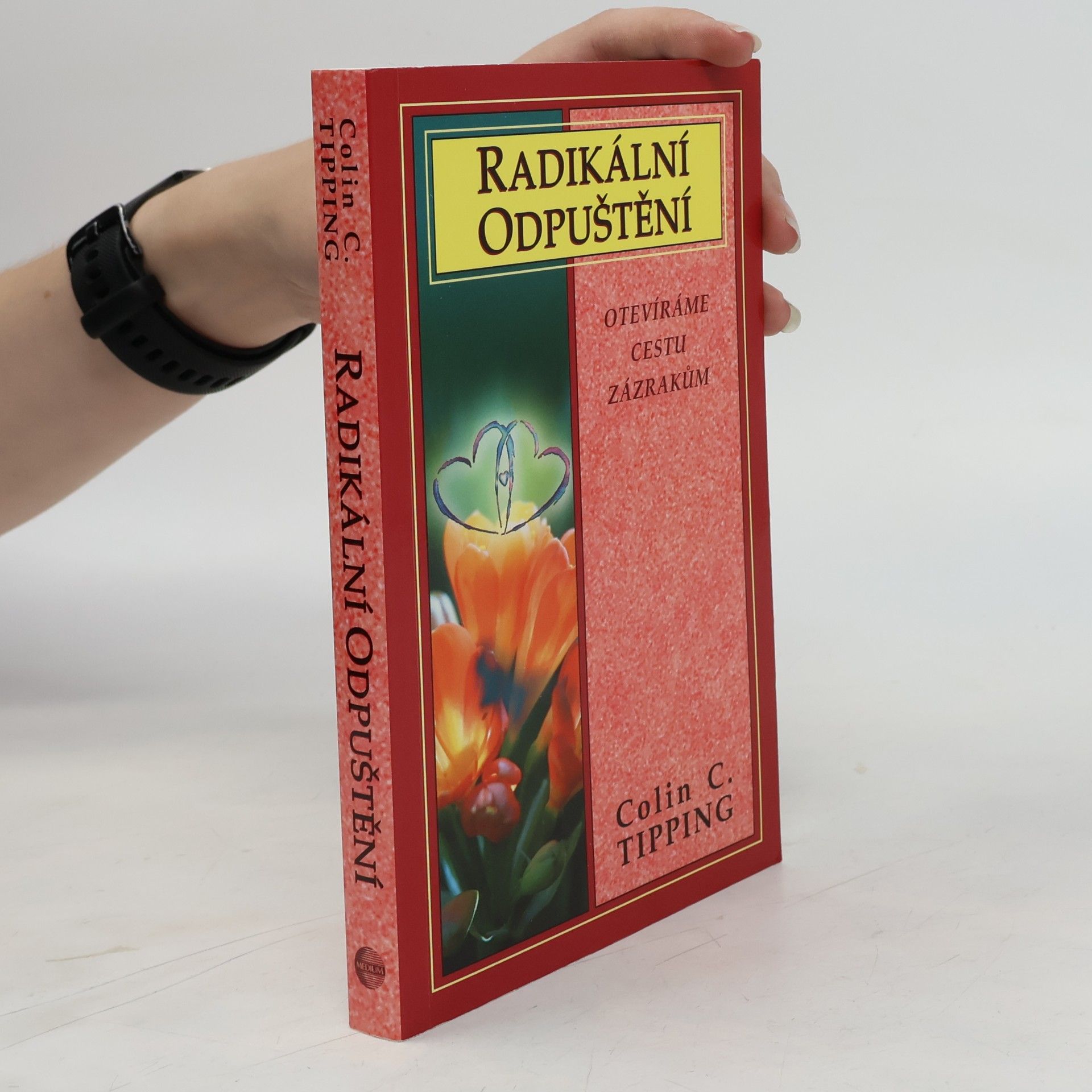 Colin C. Tipping Radikální odpuštění. Otevíráme cestu zázrakům