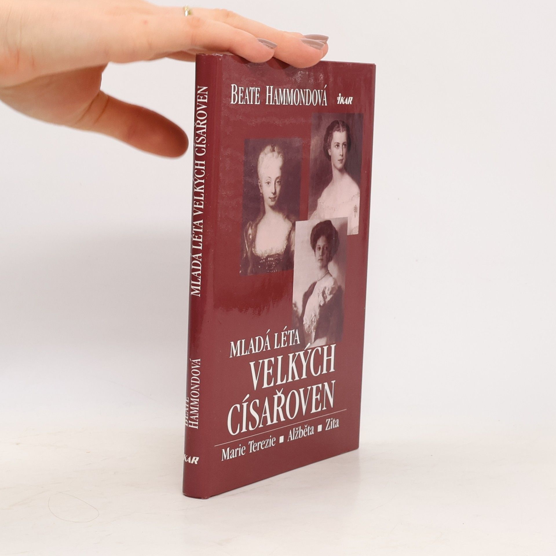 Beate Hammond Mladá léta velkých císařoven. Marie Terezie, Alžběta, Zita.