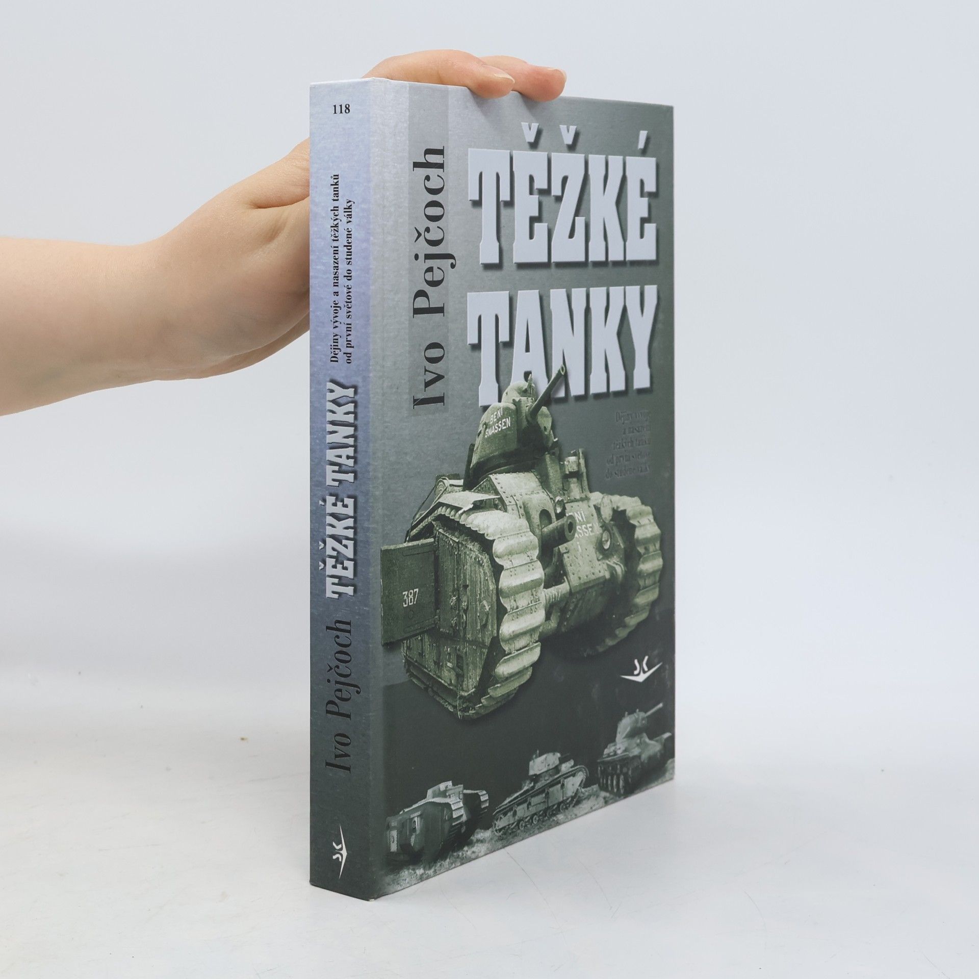 Ivo Pejčoch Těžké tanky - ocelová pěst : dějiny vývoje a nasazení těžkých tanků od první světové do studené války