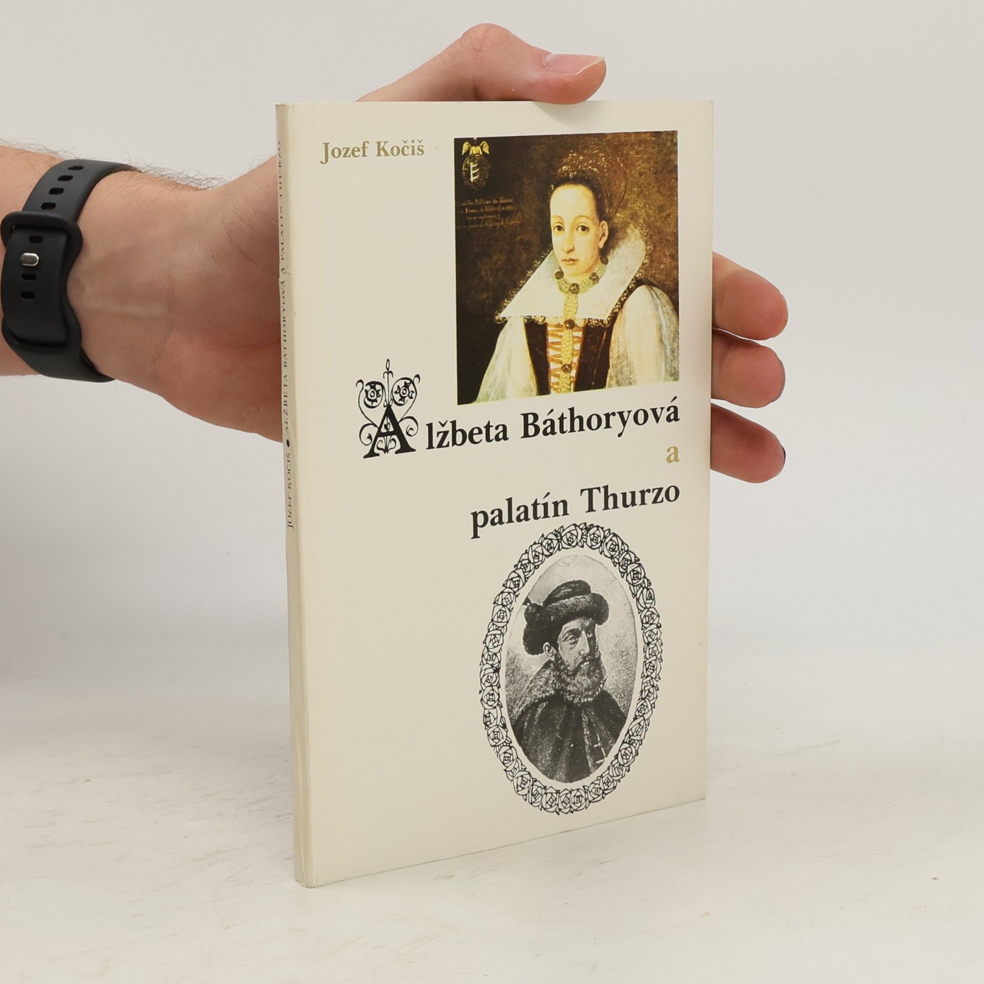 Jozef Kočiš Alžběta Báthoryová a palatín Thurzo