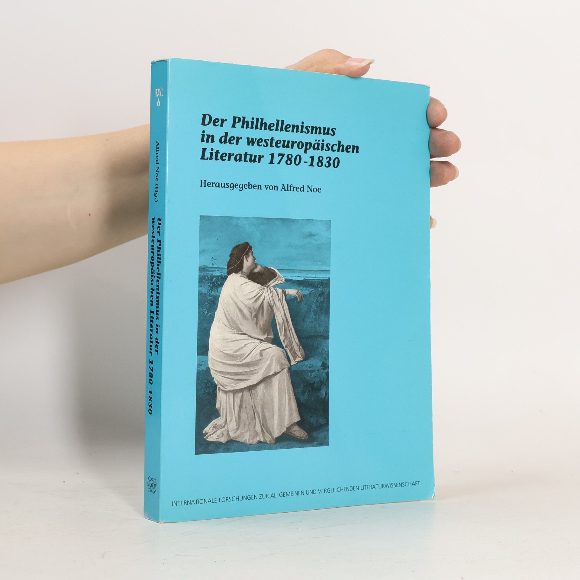 Alfred Noe Internationale Forschungen zur allgemeinen und vergleichenden Literaturwissenschaft - 6: Der Philhellenismus in der westeuropäischen Literatur 1780 - 1830