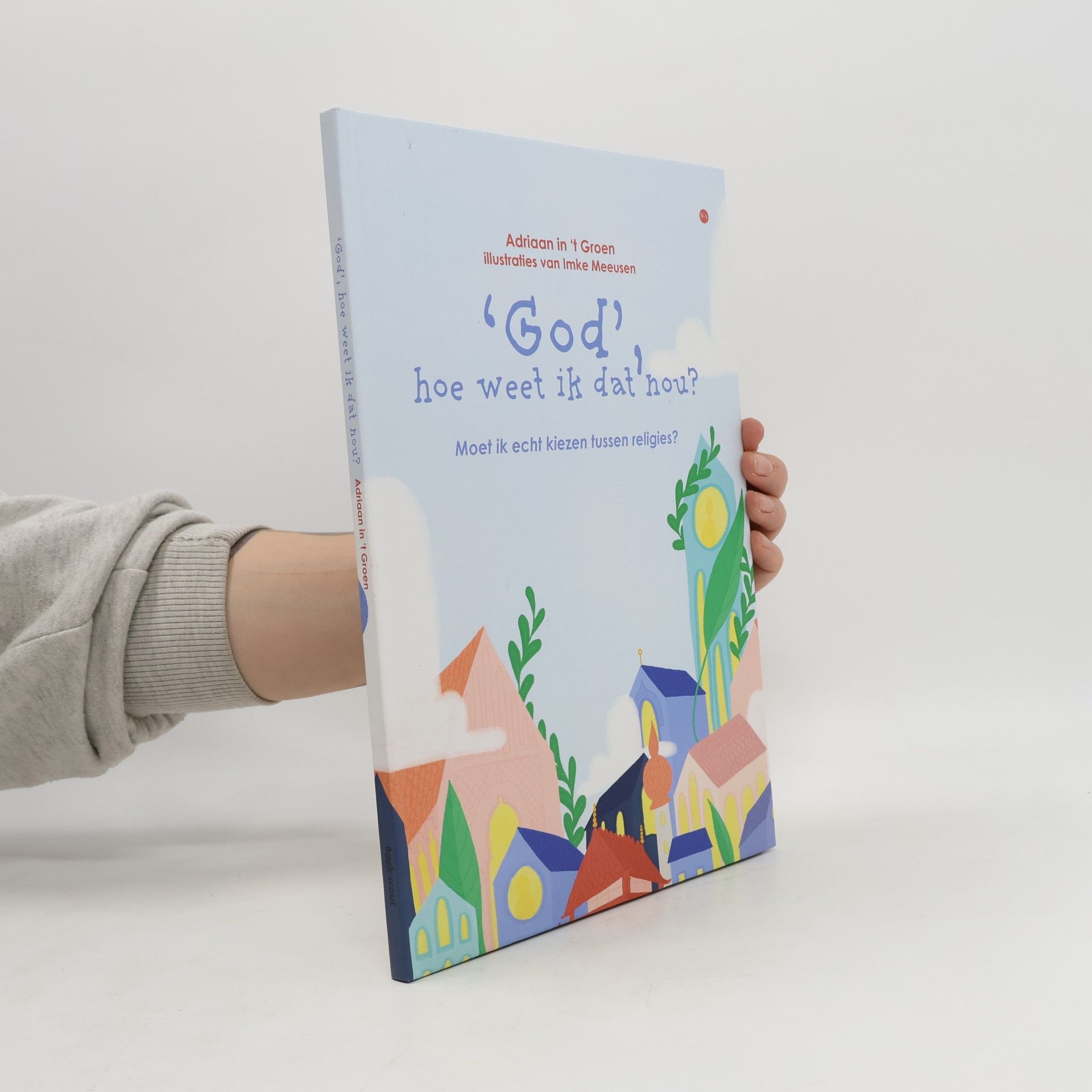 Adriaan in 't Groen ‘God’, hoe weet ik dat nou?: Moet ik echt kiezen tussen religies?
